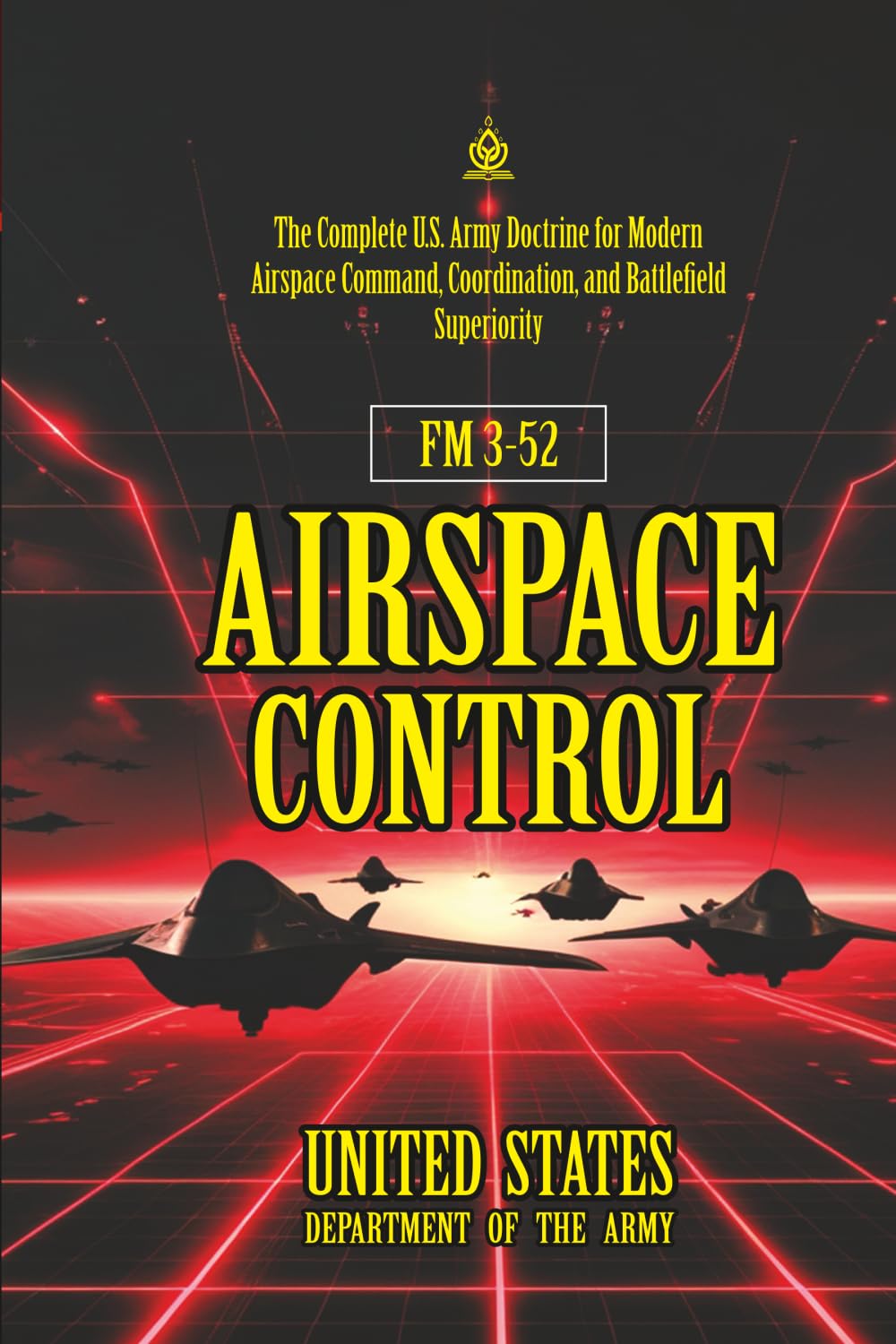 FM 3-52 Airspace Control: [Annotated] The Complete U.S. Army Doctrine for Modern Airspace Command, Coordination, and Battlefield Superiority