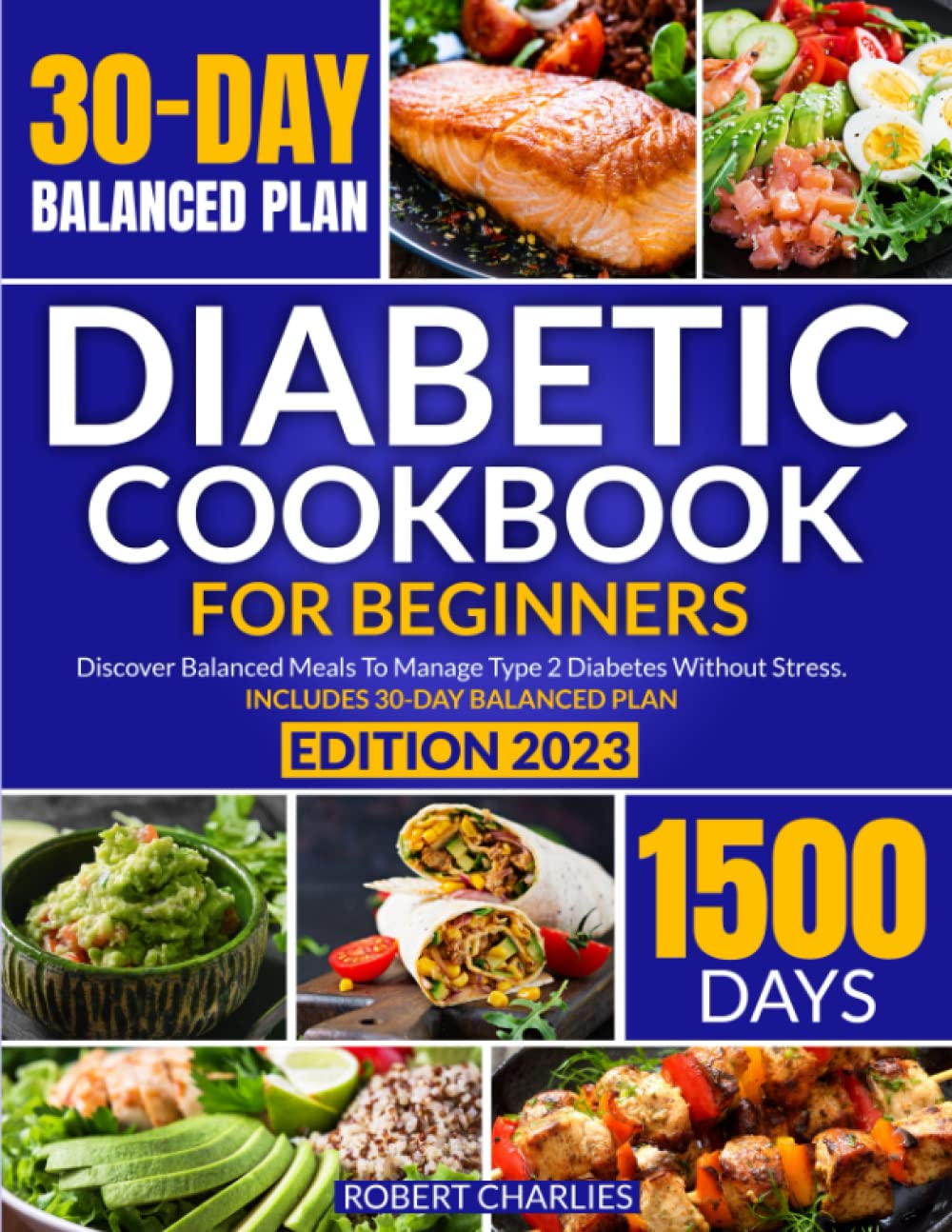 DIABETIC COOKBOOK FOR BEGINNERS: 1500 Days Of Easy And Delicious Recipes For The Newly Diagnosed. Discover Balanced Meals To Manage Type 2. Diabetes Without Stress. Includes 30-day Meal Plan
