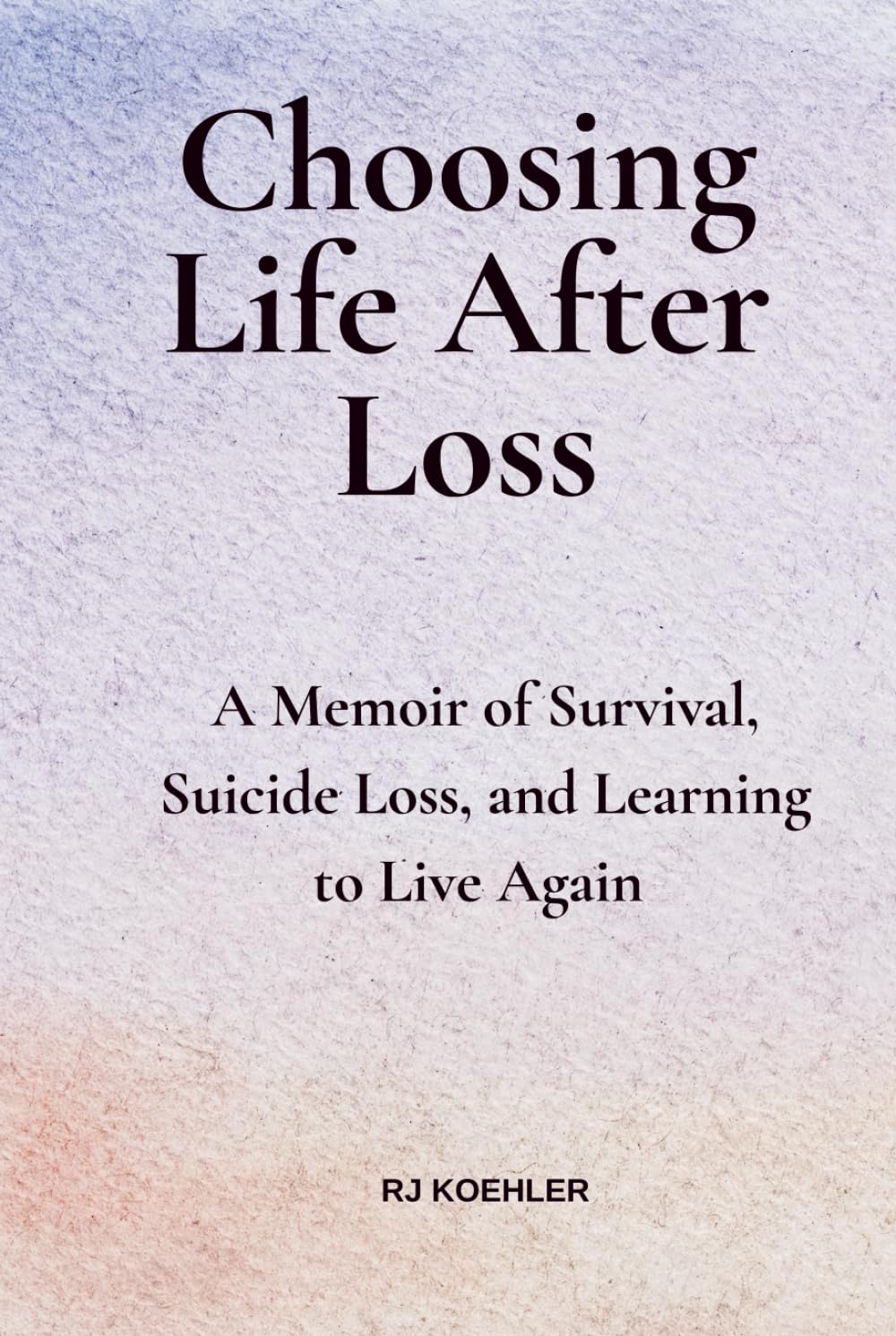 Choosing Life After Loss: A Memoir of Survival, Suicide Loss, and Learning to Live Again