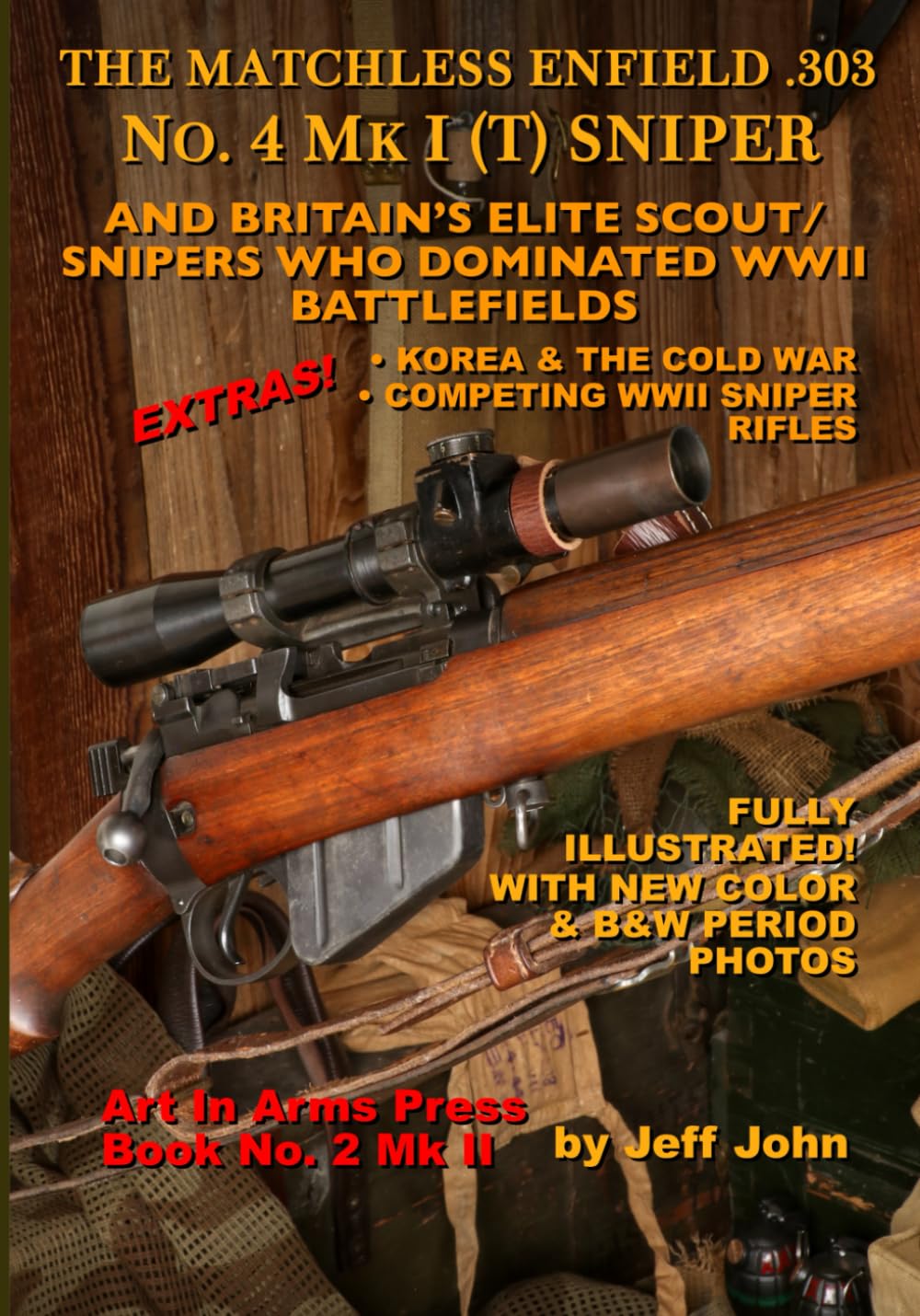 THE MATCHLESS ENFIELD .303 No. 4 MK I (T) SNIPER: AND BRITAIN’S ELITE SCOUT/SNIPERS WHO DOMINATED WWII BATTLEFIELDS