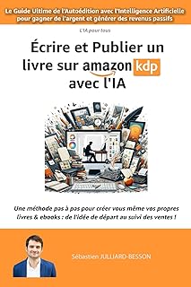 Écrire et Publier un livre sur Amazon KDP avec l'IA: Le Guide Ultime de l'Autoédition avec l'Intelligence Artificielle pour gagner de l'argent et générer des revenus passifs