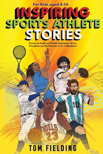 Inspiring Sports Athlete Stories For Kids aged 8-14: Proven to Instill and Build Motivation, Drive, Discipline and Excitement to be a Champion (Succeed in Life &amp; Sports for Kids)