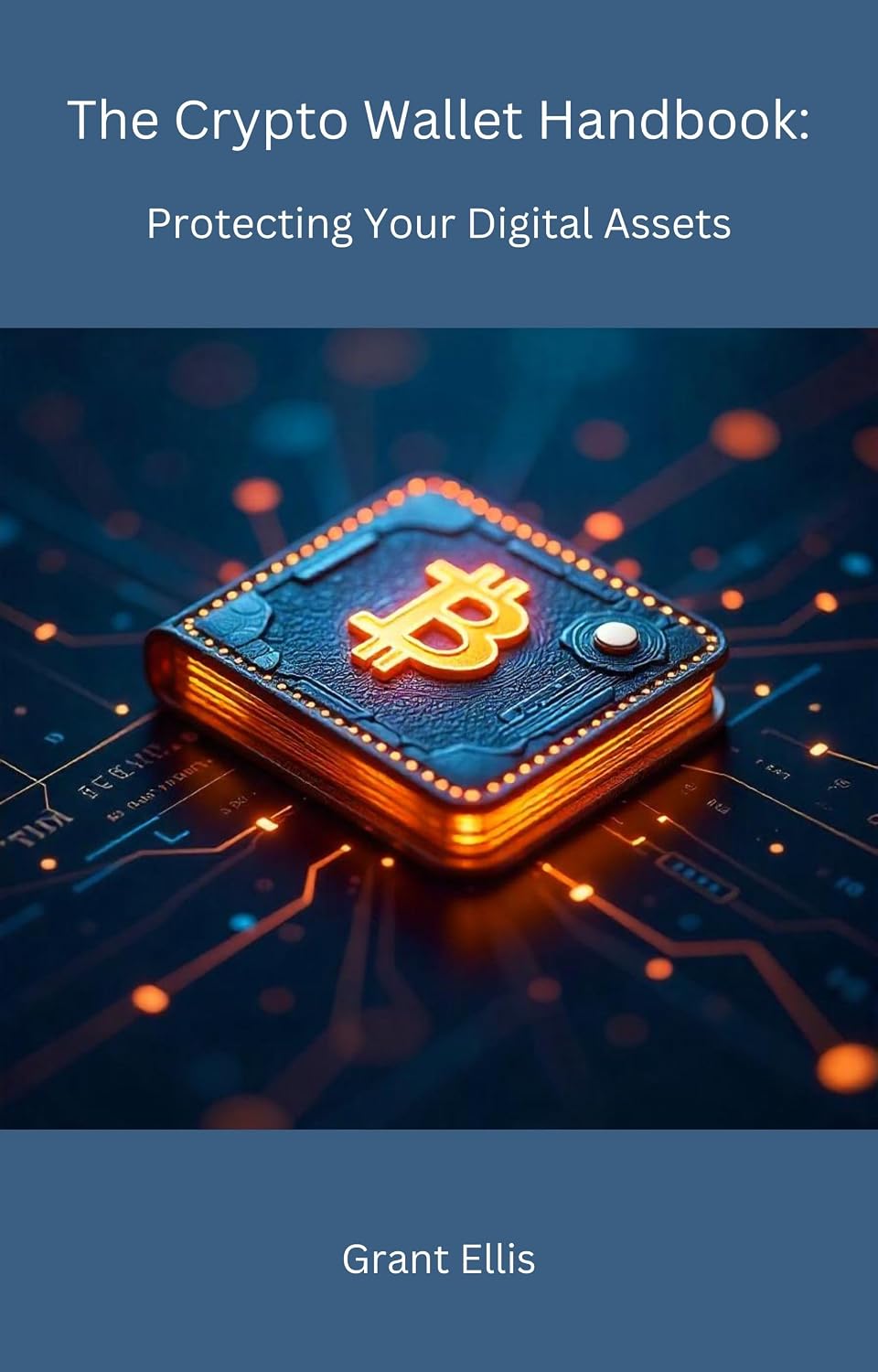 The Crypto Wallet Handbook: : Protecting Your Digital Assets (Crypto Foundations: Understanding the Basics of Digital Currency a Complete Series Book 2)