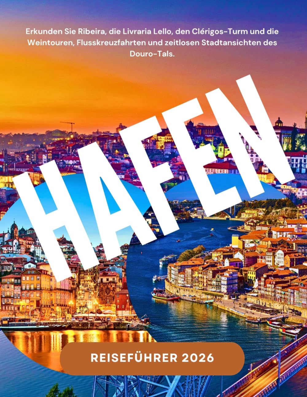 HAFEN REISEFÜHRER 2026: Erkunden Sie Ribeira, die Livraria Lello, den Clérigos-Turm und die Weintouren, Flusskreuzfahrten und zeitlosen Stadtansichten des Douro-Tals.