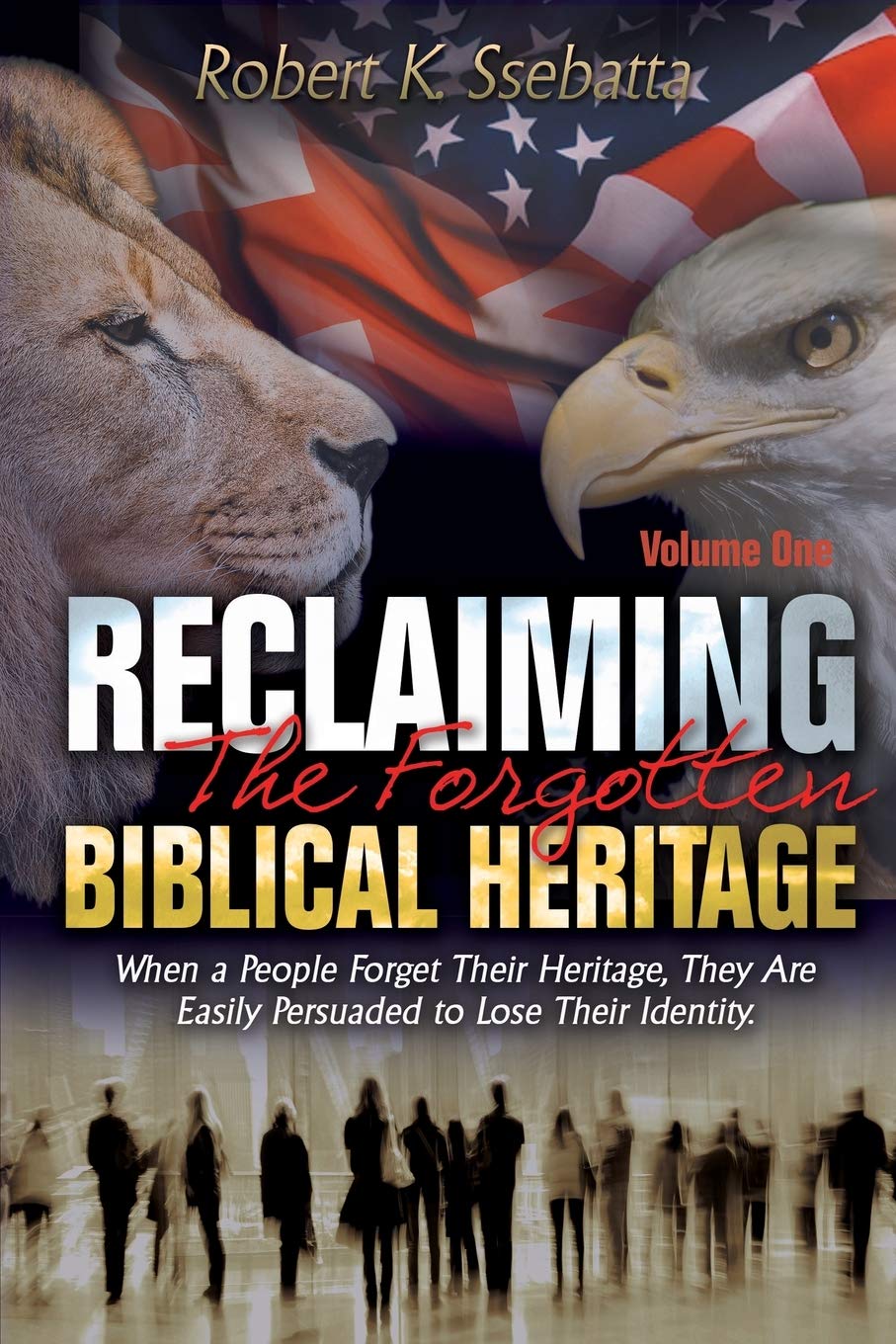 Reclaiming the Forgotten Biblical Heritage: When a People Forget Their Heritage, They Are Easily Persuaded to Lose Their Identity: Volume 1
