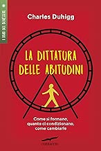 La dittatura delle abitudini: Come si formano, quanto ci condizionano, come cambiarle Formato=Formato Kindle