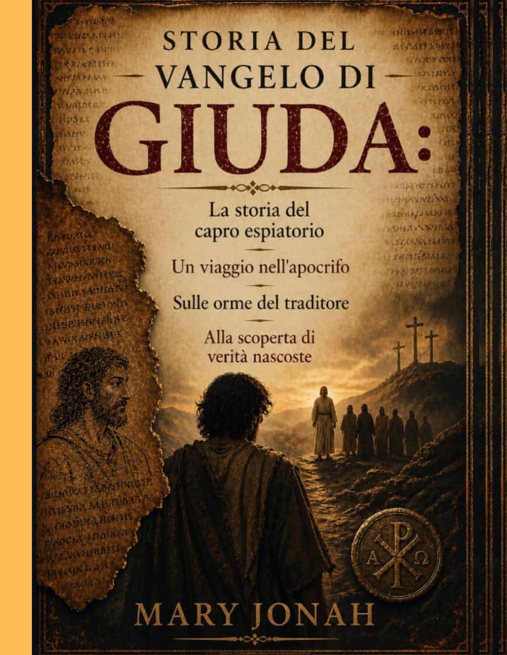 STORIA DEL VANGELO DI GIUDA:: La storia del capro espiatorio Un viaggio nell'apocrifo Sulle orme del traditore Alla scoperta di verità nascoste