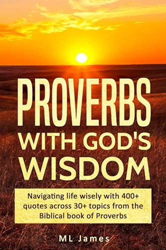 Proverbs with God's Wisdom: Navigating life wisely with 400+ quotes across 30+ topics from the Biblical book of Proverbs: 1
