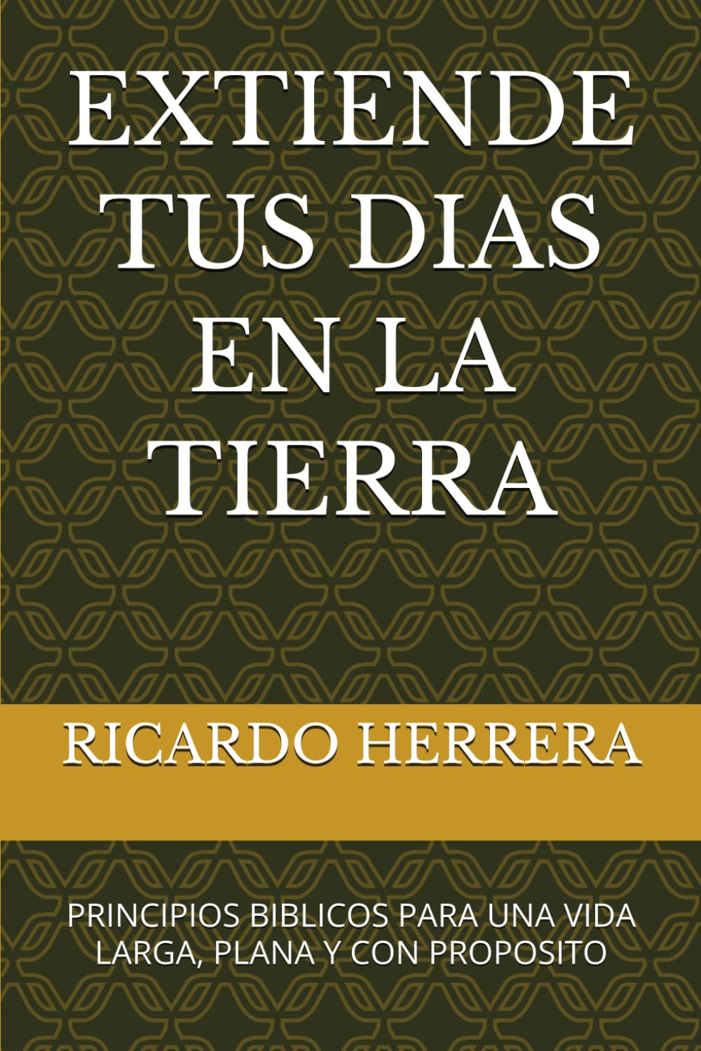 Extiende tus días en la tierra: Principios bíblicos para una vida larga, plena y con propósito