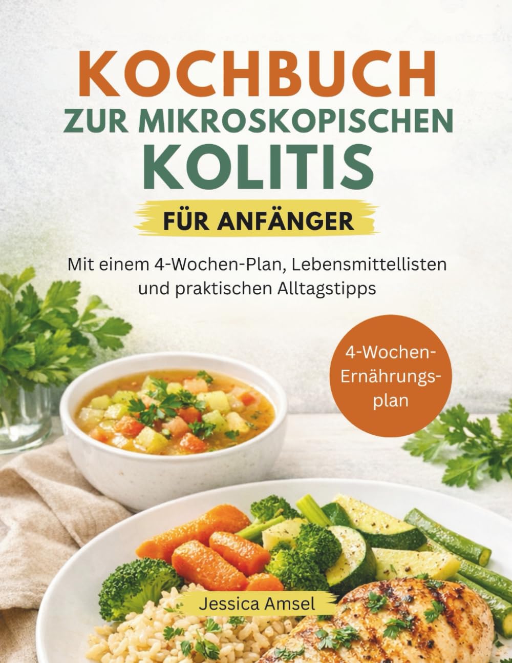KOCHBUCH ZUR MIKROSKOPISCHEN KOLITIS FÜR ANFÄNGER: Mit einem 4-Wochen-Plan, Lebensmittellisten und praktischen Alltagstipps