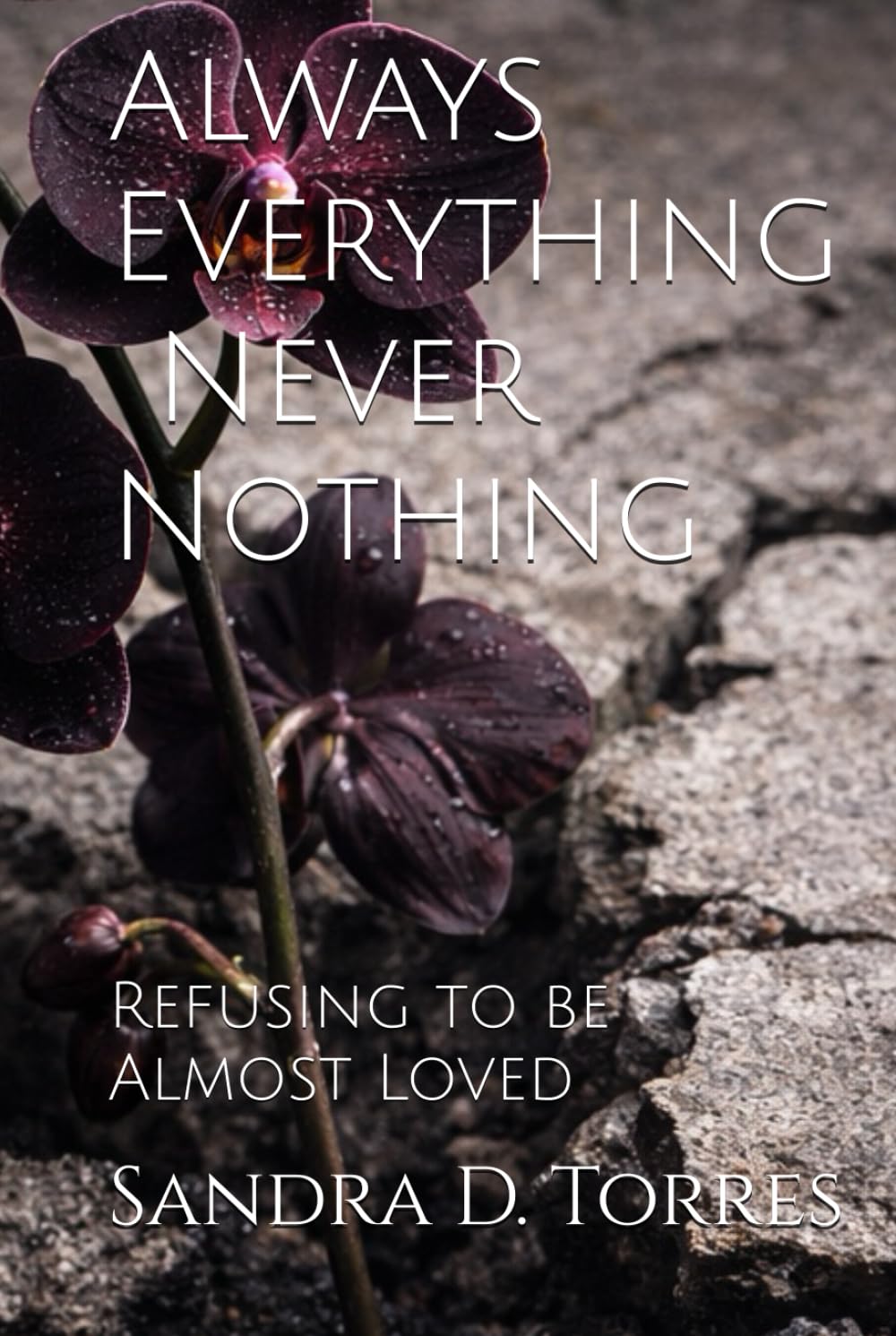 Always Everything. Never Nothing.: Refusing to be Almost Loved
