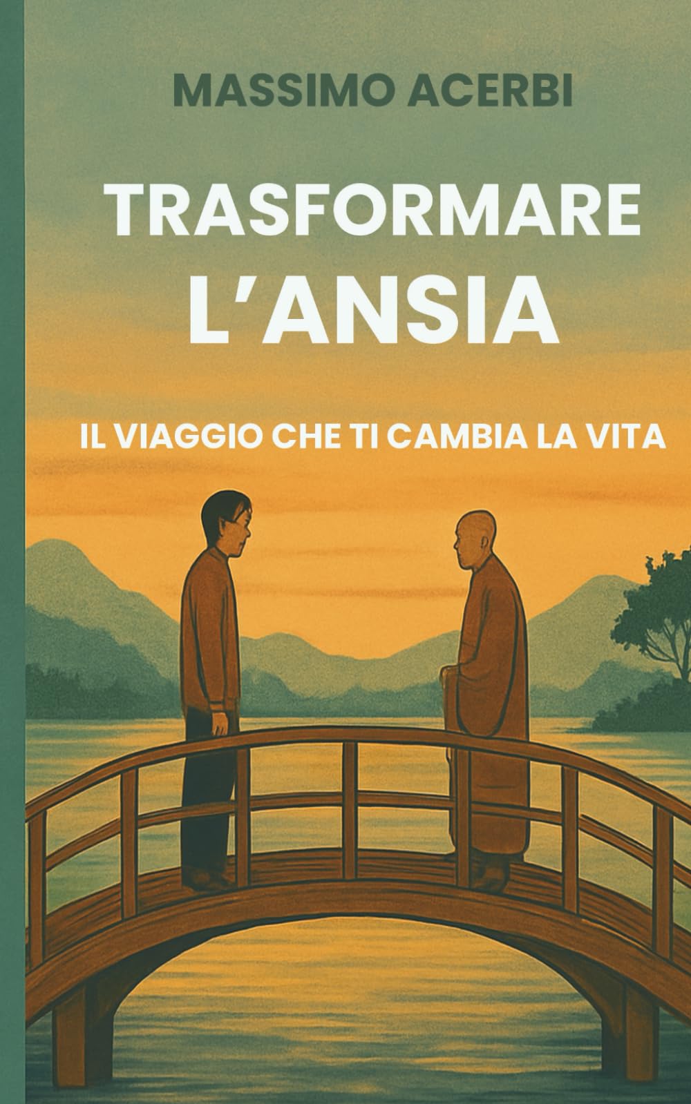 TRASFORMARE L’ANSIA - IL VIAGGIO CHE TI CAMBIA LA VITA: Un racconto Zen per ritrovare calma, coraggio e presenza nella vita quotidiana