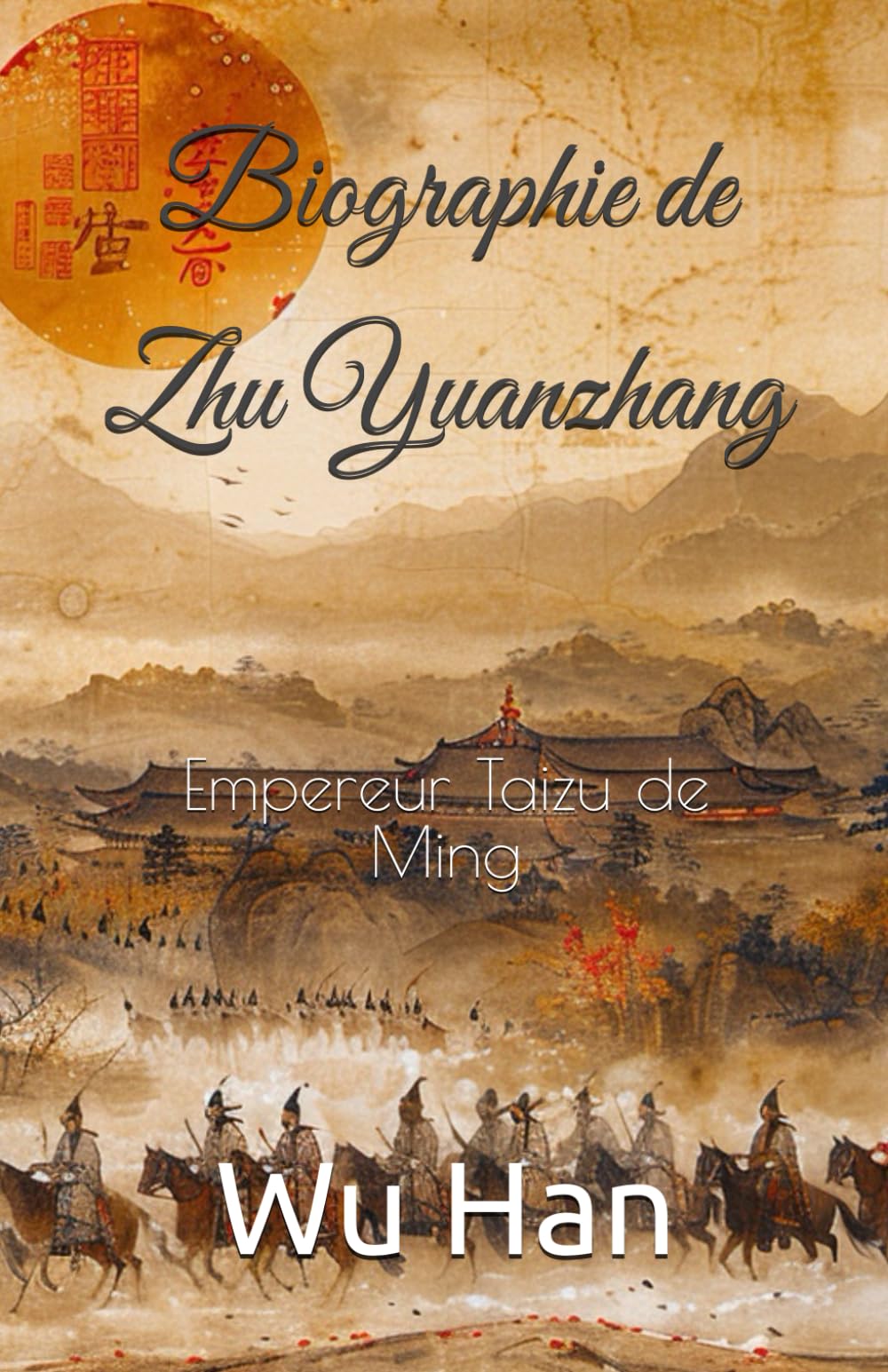 Biographie de Zhu Yuanzhang: Empereur Taizu de Ming (French Edition)