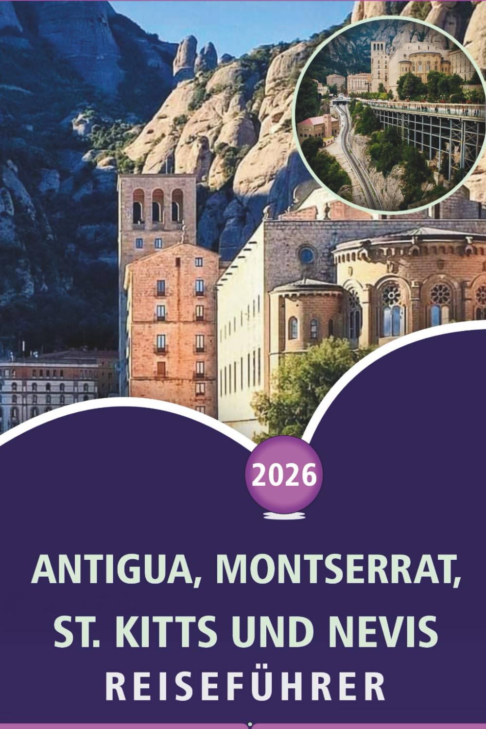 ANTIGUA, MONTSERRAT, ST. KITTS UND NEVIS REISEFÜHRER 2026: Entdecken Sie Top-Attraktionen, unberührte Strände, pulsierendes Nachtleben, Street Food, ... und malerische Landschaften in der Karibik