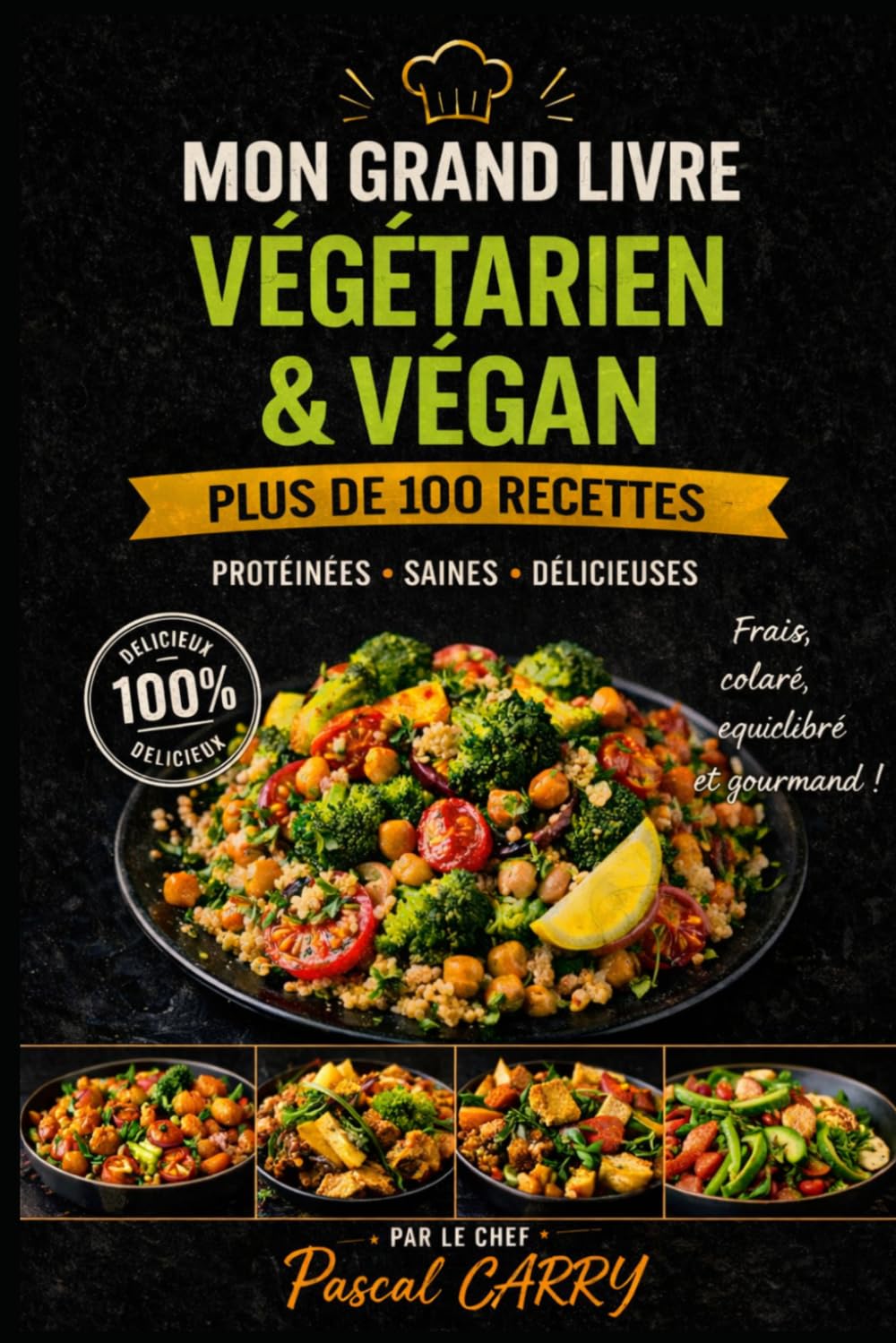 100 Recettes Végétariennes & Véganes Gourmandes: Des plats savoureux, colorés et faciles à réaliser pour toute la famille (Chef Pascal Carry – Les Grands Livres de Cuisine)