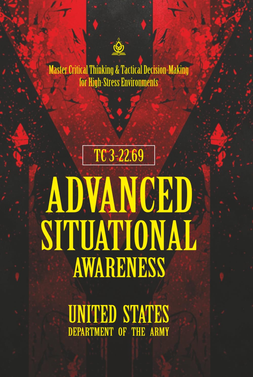 TC 3‑22.69 Advanced Situational Awareness: [Annotated] Master Critical Thinking & Tactical Decision‑Making for High‑Stress Environments