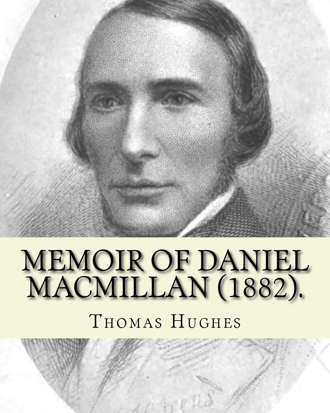 Memoir of Daniel Macmillan: Scottish Publisher from the Isle of Arran, Scotland: Thomas Hughes: Daniel MacMillan (Scottish Gaelic: Dòmhnall ... publisher from the Isle of Arran, Scotland