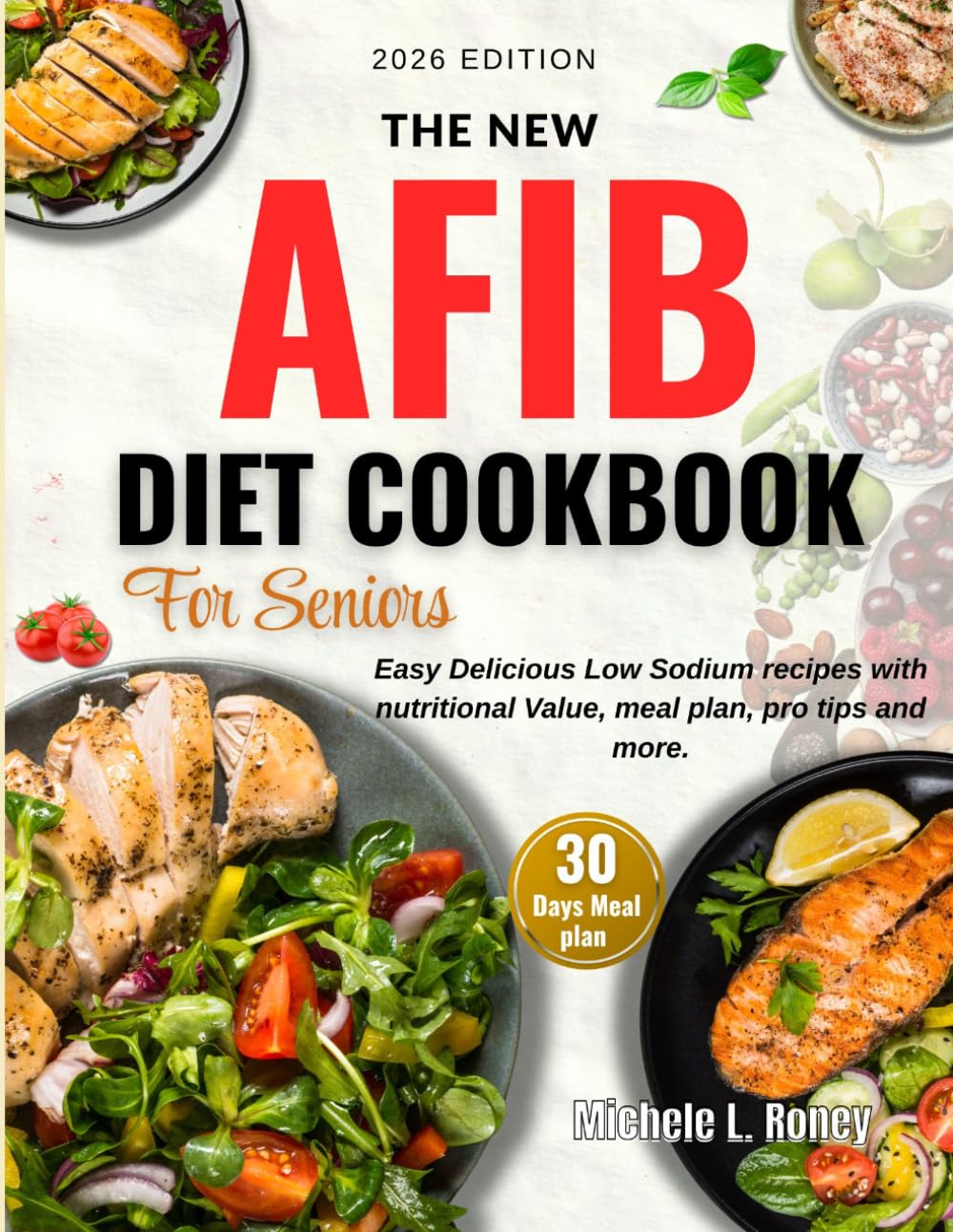 The New Afib Diet Cookbook For Seniors: Easy Delicious Low Sodium Recipes With Nutritional Value, Meal Plan, Pro Tips and More.