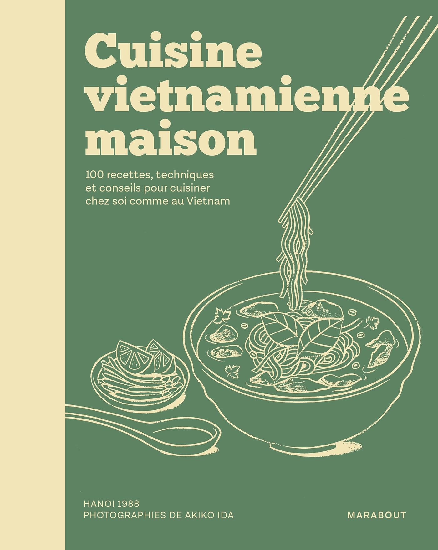 Cuisine vietnamienne maison: 100 recettes, techniques et conseils pour cuisiner chez soi comme au Vietnam