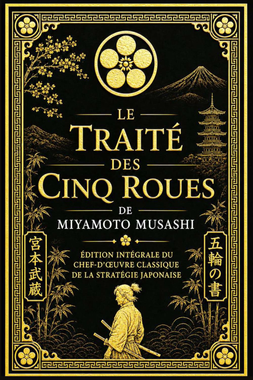 Le Traité des Cinq Roues de Miyamoto Musashi : Édition Intégrale du Chef-d'Œuvre Classique de la Stratégie Japonaise, de la Philosophie Samouraï et de ... Vent et Vide) avec Préface, Biographie Com