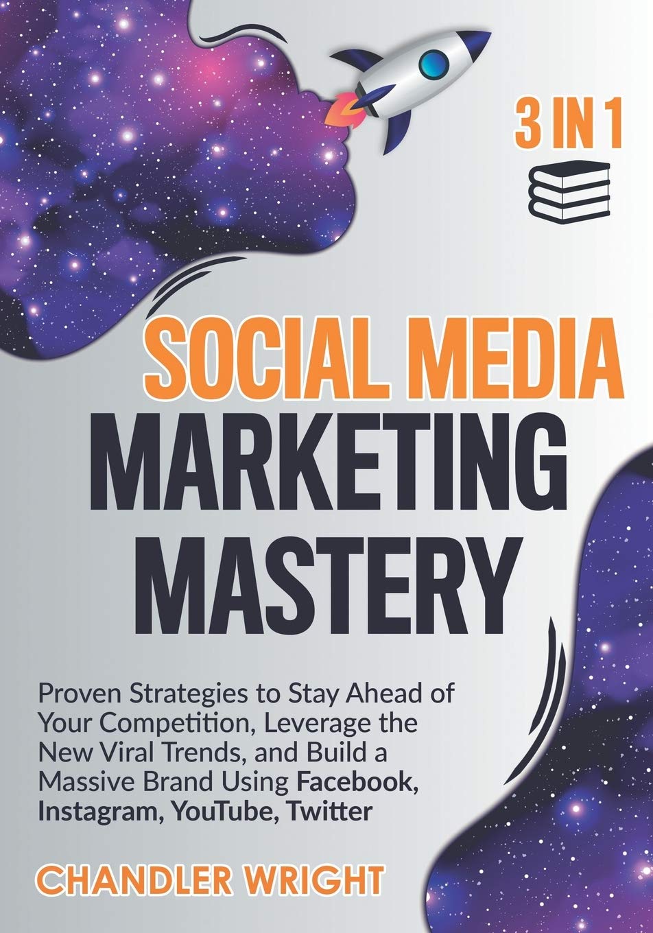 Social Media Marketing Mastery: 3 in 1 - Proven Strategies to Stay Ahead of Your Competition, Leverage the New Viral Trends, and Build a Massive Brand Using Facebook, Instagram, YouTube, Twitter