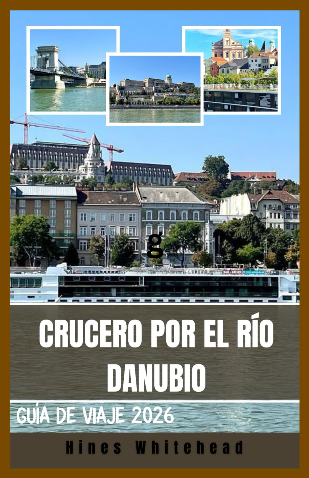 Crucero por el río Danubio Guía de viaje 2026: Viaje por el corazón cultural de Europa: itinerarios, pueblos ribereños y experiencias locales desde Alemania hasta el Mar Negro.