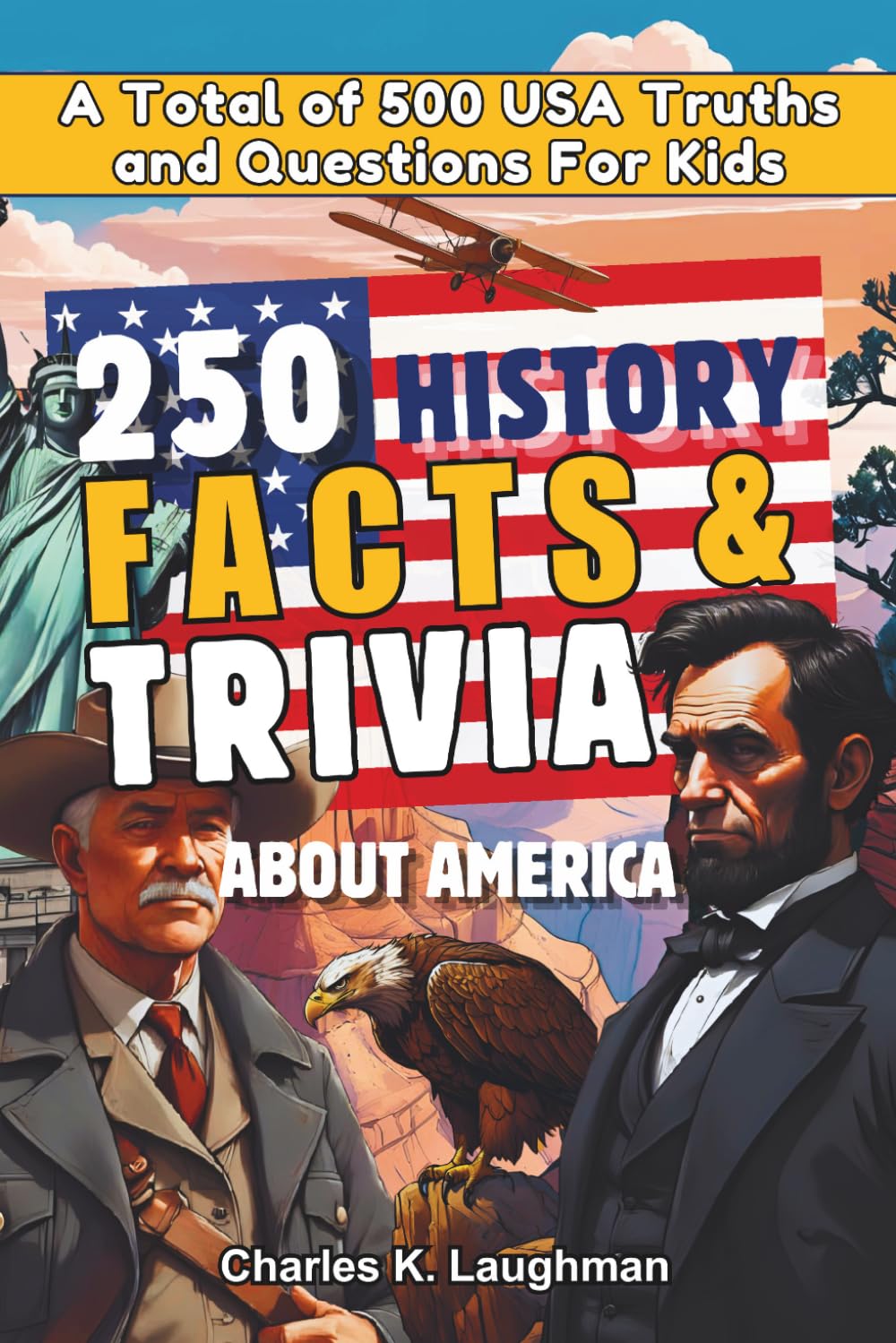 250 History Facts & Trivia About America: A Total of 500 USA Truths and Questions for Kids