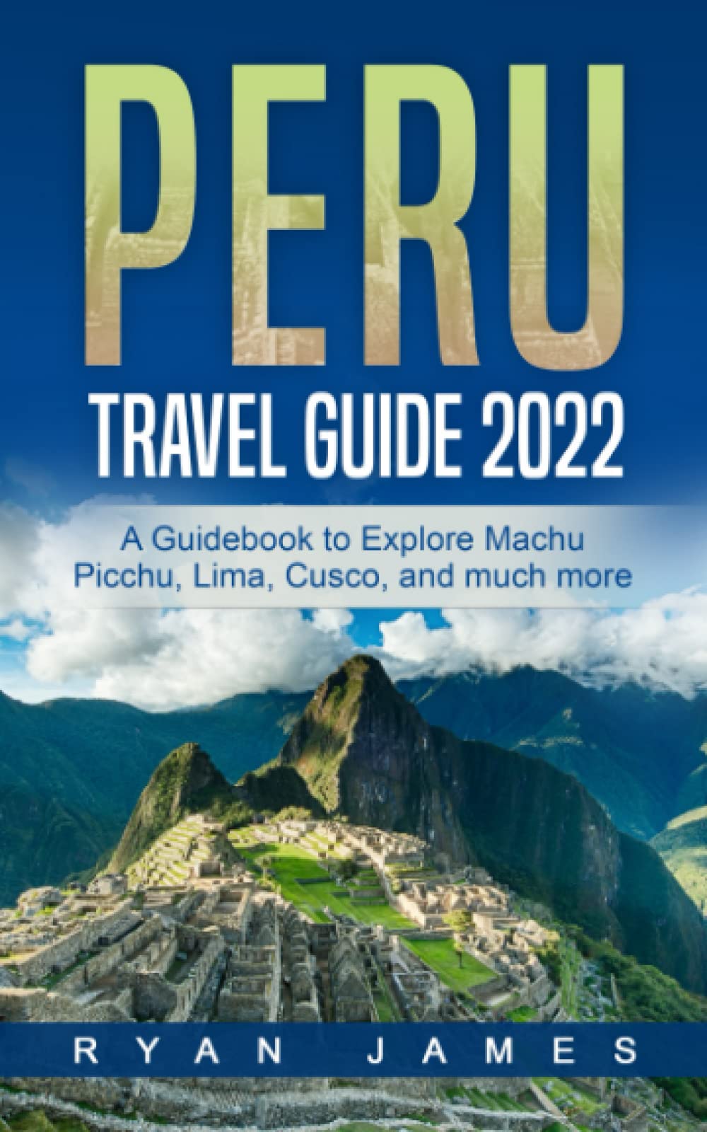 Peru Travel Guide 2022: A Guidebook to Explore Machu Picchu, Lima, Cusco, and much more Paperback – 4 Jun. 2022