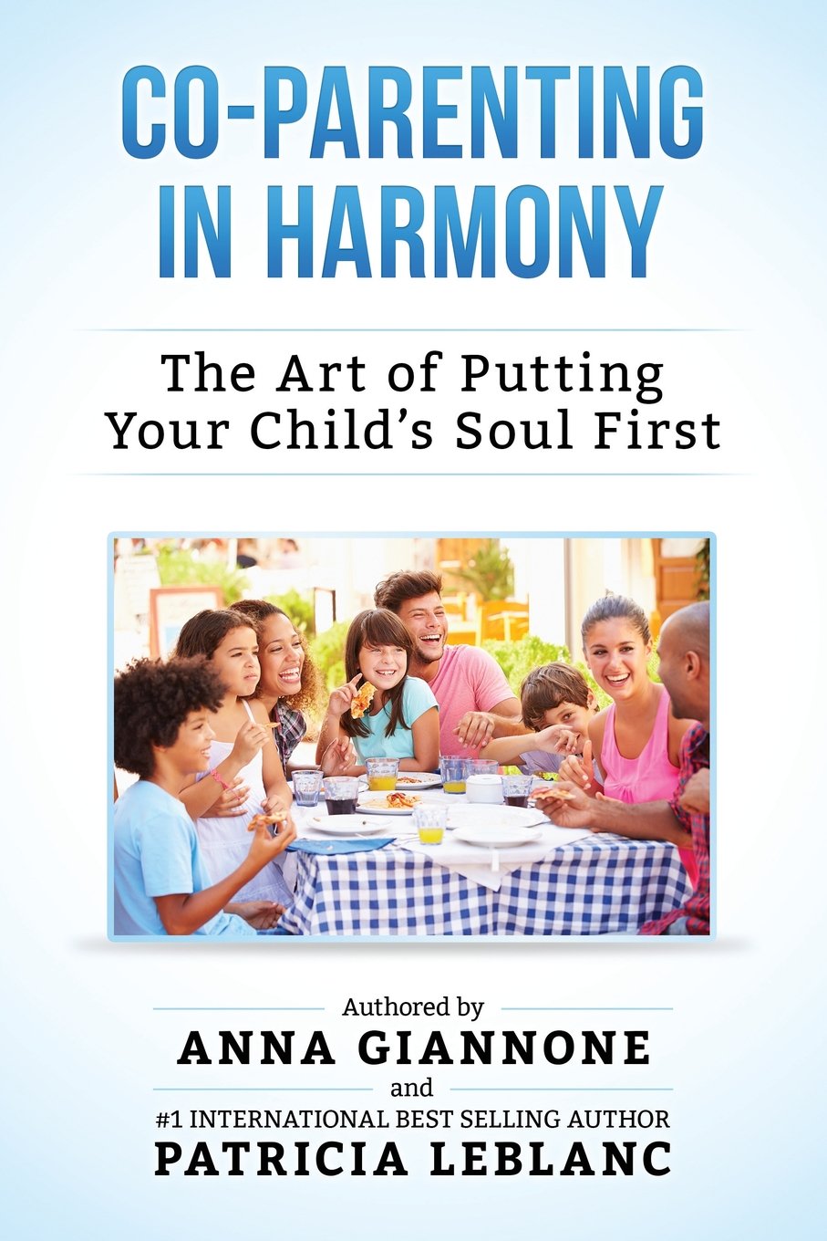 Co-Parenting in Harmony: The Art of Putting Your Child's Soul First LeBlanc, Patricia and Giannone, Anna
