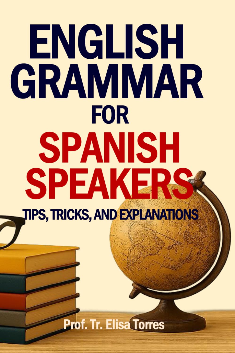English Grammar for Spanish Speakers: Tips, Tricks, and Explanations