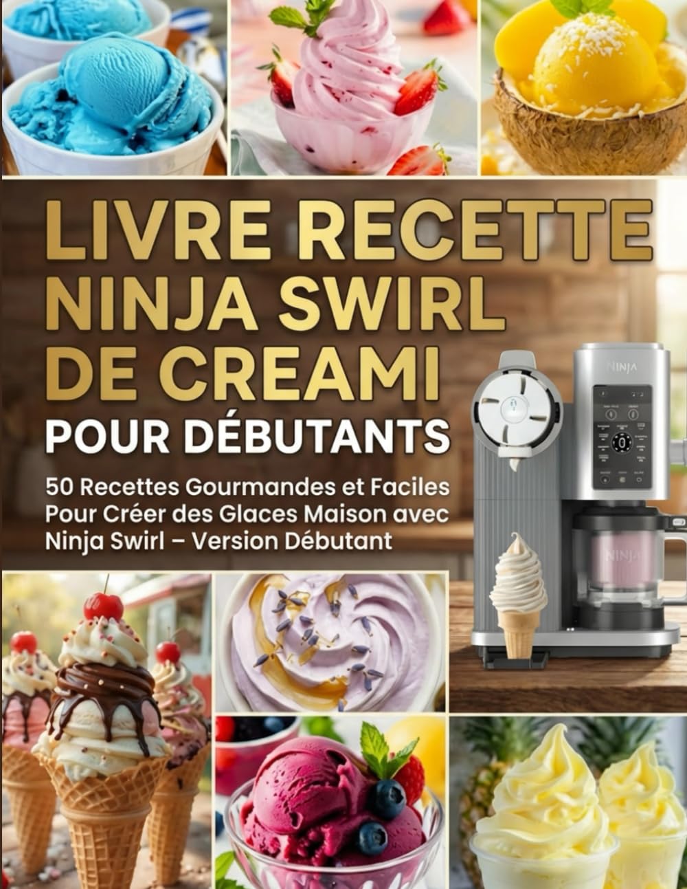 Livre Recette Ninja Swirl de Creami pour Débutants: 50 Recettes Gourmandes et Faciles Pour Créer des Glaces Maison avec Ninja Swirl – Version Débutant