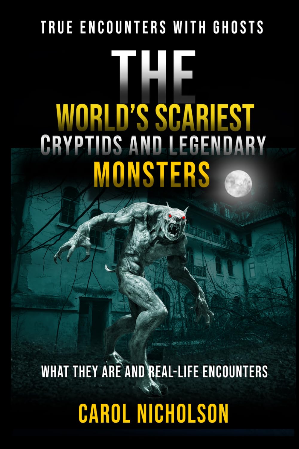 The World’s Scariest Cryptids & Legendary Monsters: What They Are and Real-Life Encounters (True Encounters with Ghosts)