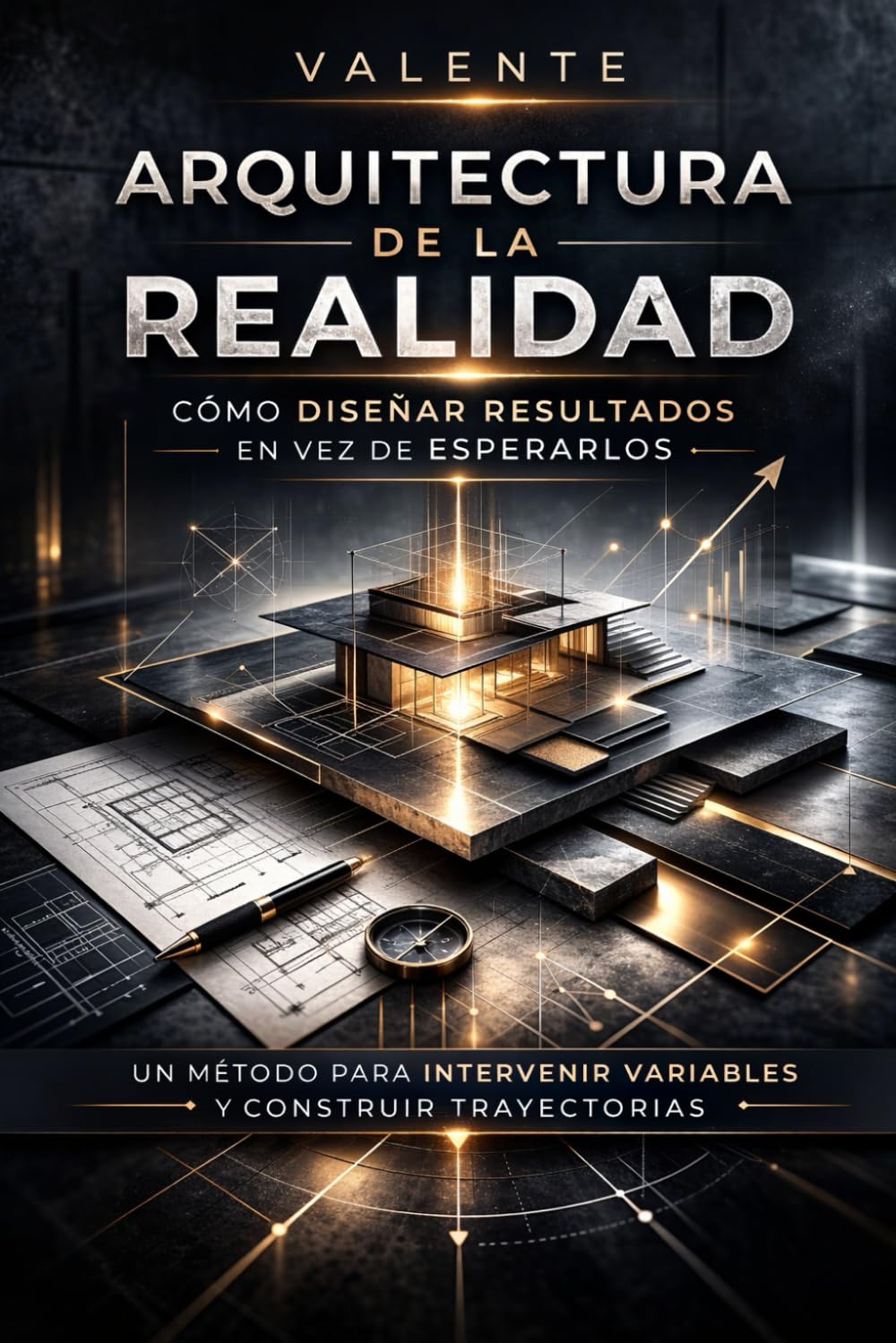ARQUITECTURA DE LA REALIDAD: CÓMO DISEÑAR RESULTADOS EN VEZ DE ESPERARLOS