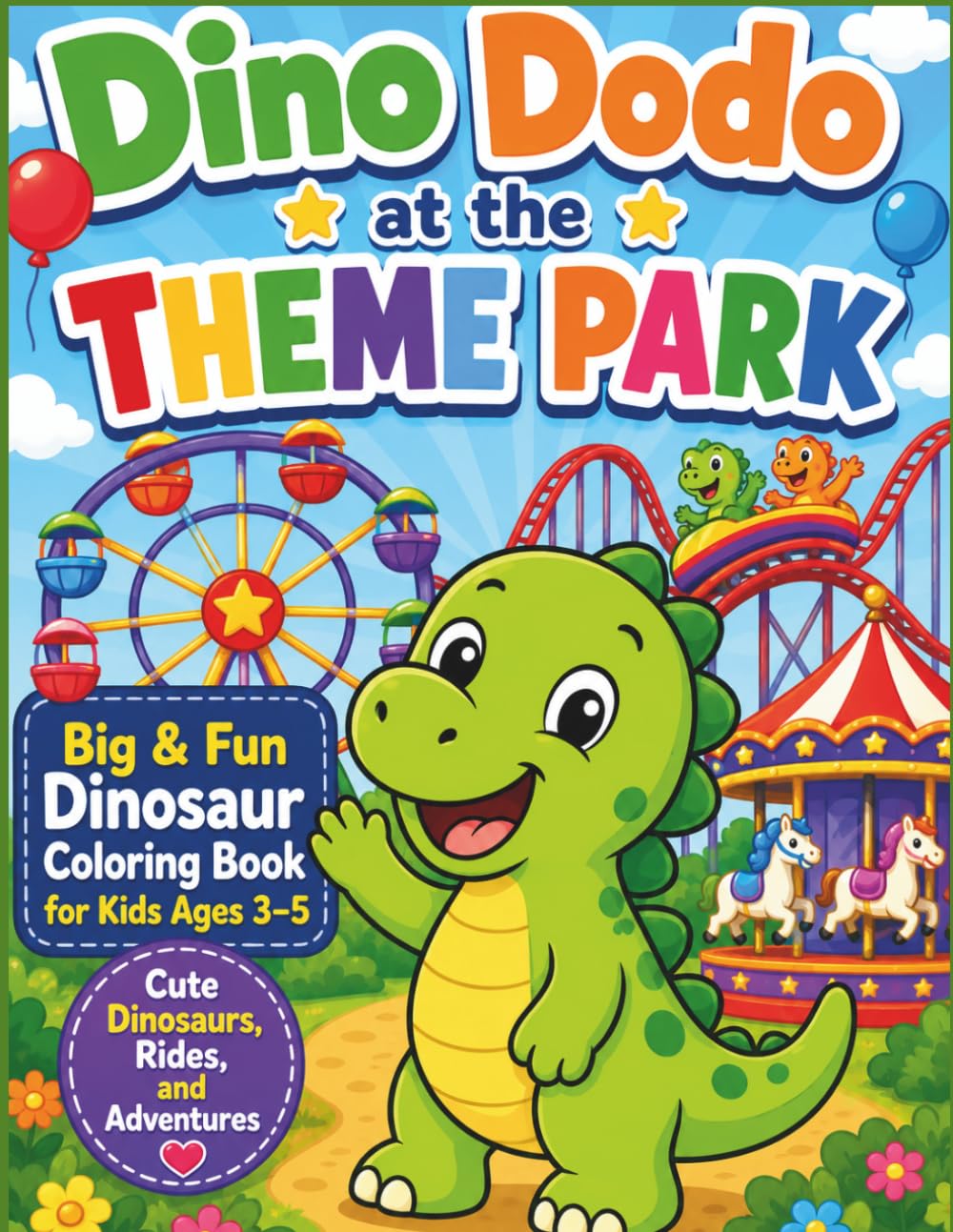 Dino Dodo at the Theme Park: Big & Fun Dinosaur Coloring Book for Kids Ages 3–5 | Cute Dinosaurs, Rides, and Adventures
