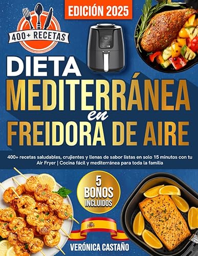 Dieta Mediterránea en Freidora de Aire 400+ recetas saludables, crujientes y llenas de sabor listas en solo 15 minutos con tu Air Fryer Cocina ...