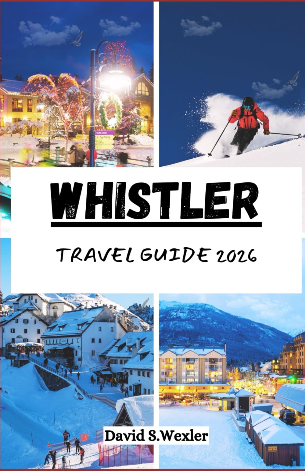 WHISTLER TRAVEL GUIDE 2026: An Easy-to-Follow Guide to Planning a Memorable Trip, From Outdoor Adventures to Local Experiences (Adventure Guides)