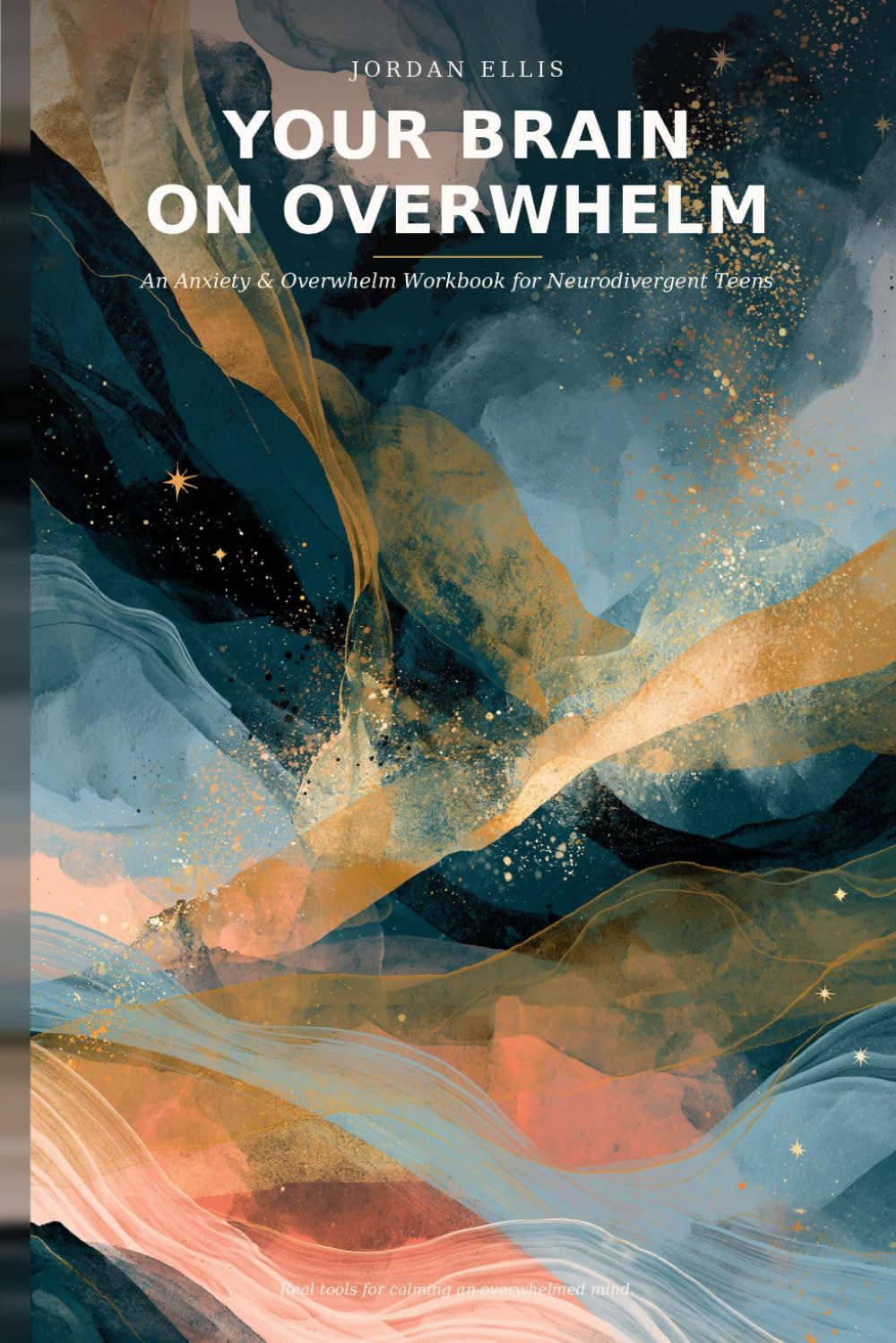 Your Brain on Overwhelm: An Anxiety & Overwhelm Workbook for Neurodivergent Teens — Real Tools for Sensory Overload, Spirals, Meltdowns, and RSD (ADHD, Autism, Anxiety)
