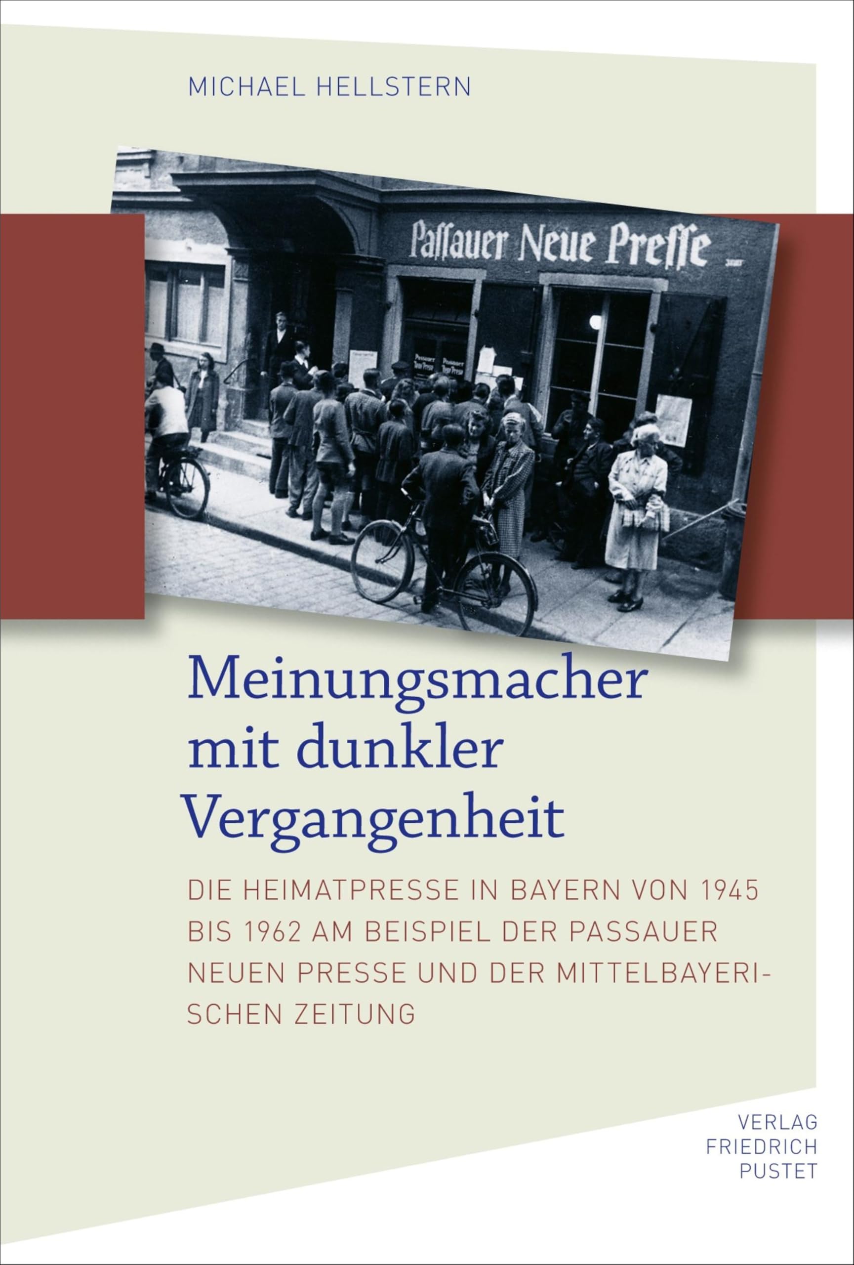Meinungsmacher mit dunkler Vergangenheit: Die Heimatpresse in Bayern von 1945 bis 1962 am Beispiel der Passauer Neuen Presse und der Mittelbayerischen Zeitung (Bayerische Geschichte)