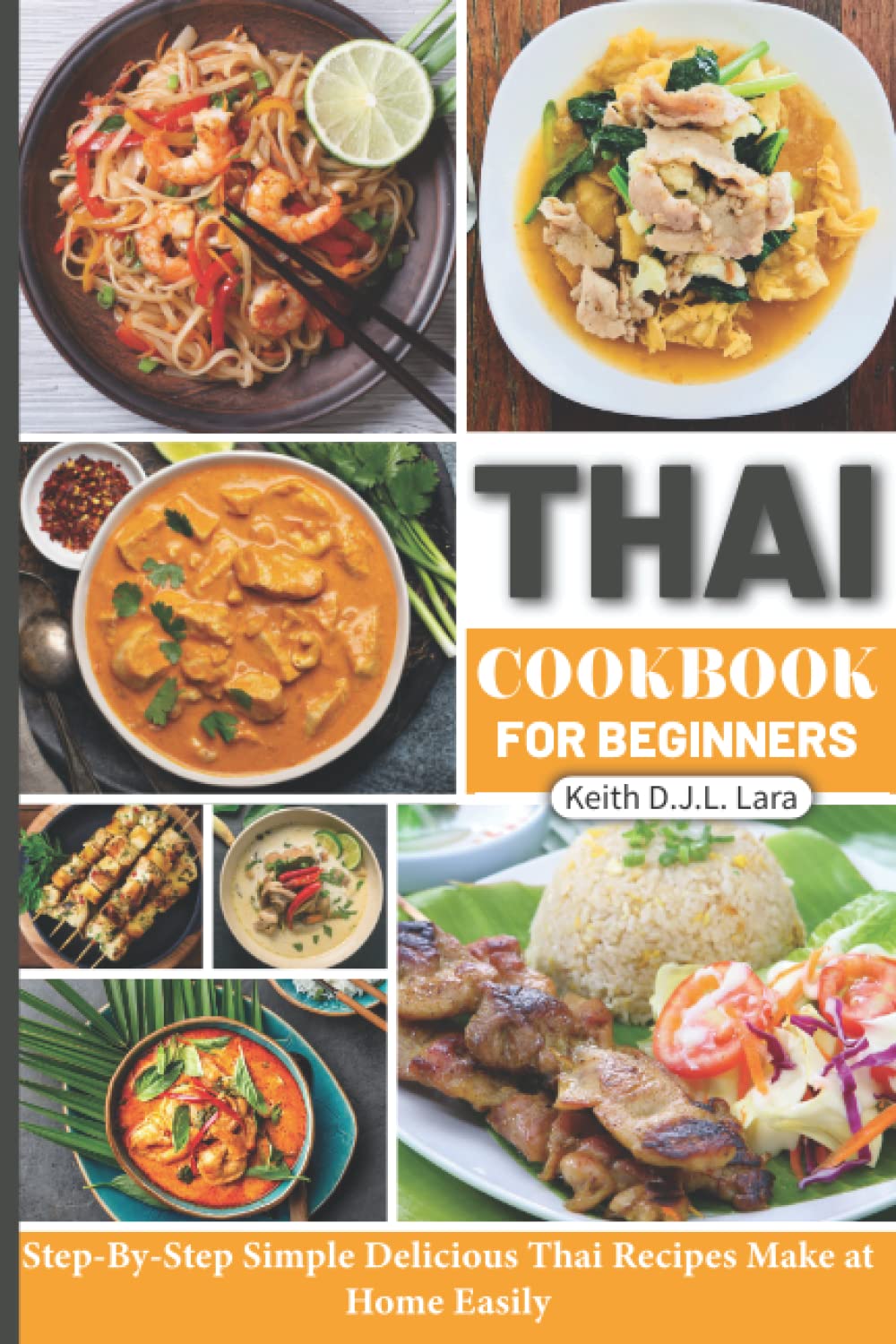 Thai Cookbook for Beginners: Step-By-Step Simple Delicious Thai Recipes Make at Home Easily