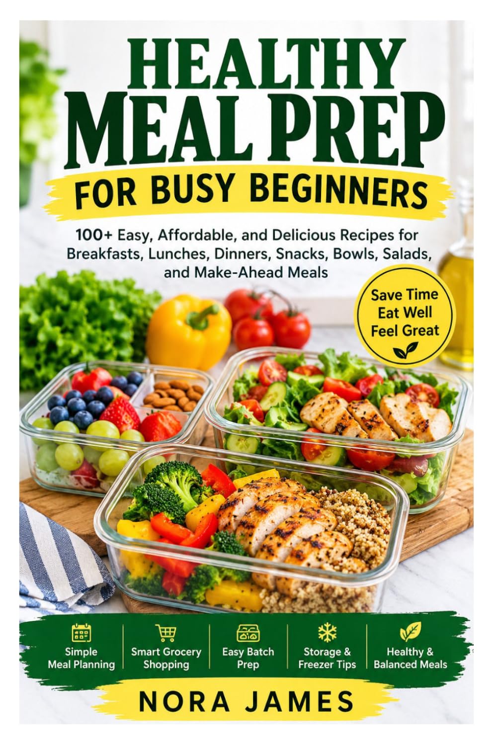HEALTHY MEAL PREP FOR BUSY BEGINNERS: 100+ Easy, Affordable, and Delicious Recipes for Breakfasts, Lunches, Dinners, Snacks, Bowls, Salads, and Make-Ahead Meals