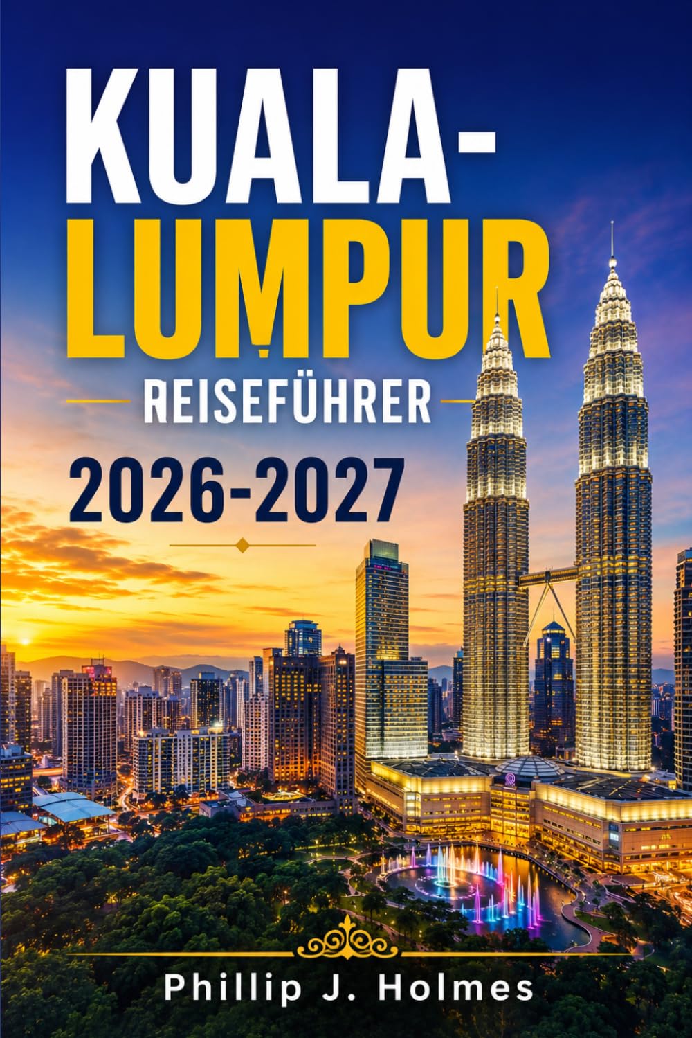 KUALA LUMPUR REISEFÜHRER 2026-2027: Spaziergänge durch Stadtviertel, lokale Küche, Tempelrouten und Routen für kleines Budget für Erstbesucher und Wiederkehrer