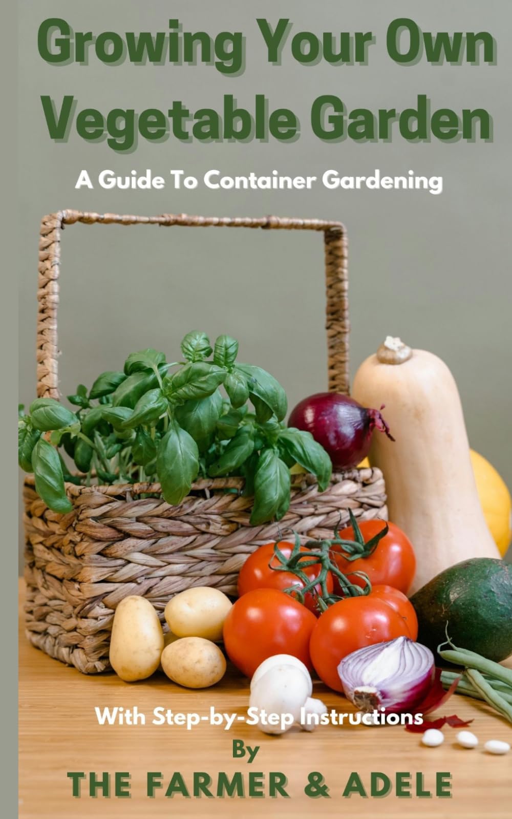 Growing Your Own Vegetable Garden: A Step-by-Step Guide To Container Gardening