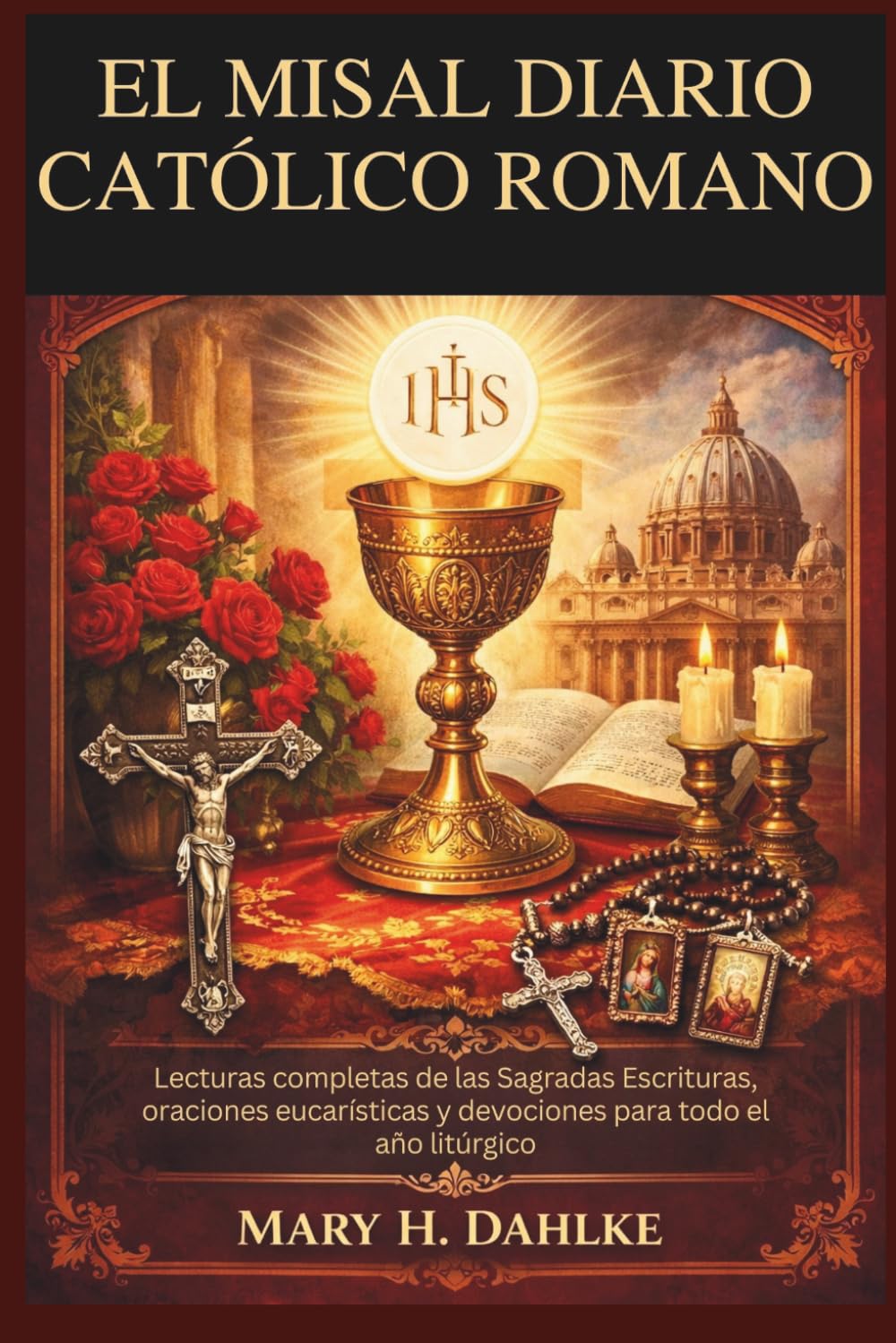 EL MISAL DIARIO CATÓLICO ROMANO: Lecturas completas de las Sagradas Escrituras, oraciones eucarísticas y devociones para todo el año litúrgico
