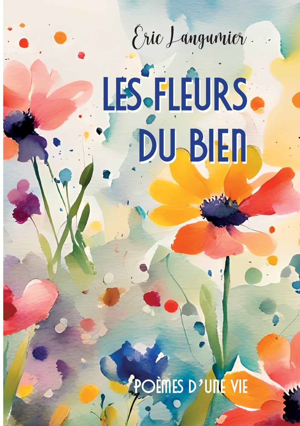 Les fleurs du bien: Poèmes d'une vie