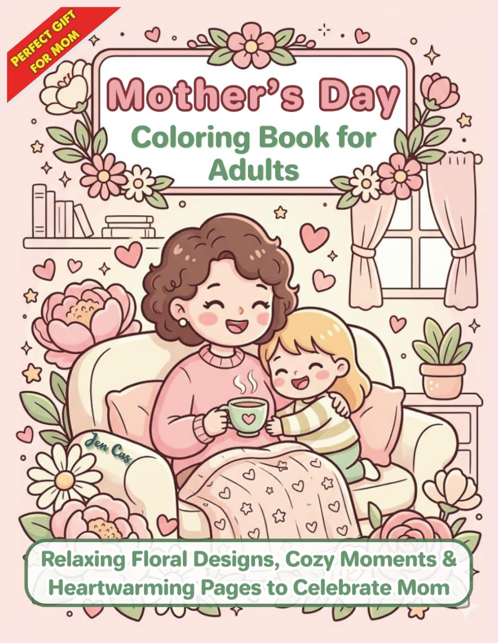 Mother’s Day Coloring Book for Adults: Relaxing Floral Designs, Cozy Moments & Heartwarming Pages to Celebrate Mom