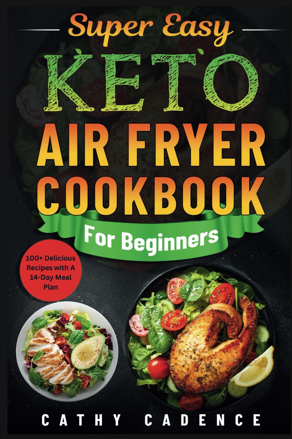 Super Easy Keto Air Fryer Cookbook For Beginners: 100+ Delicious Recipes With A 14-Day Meal Plan