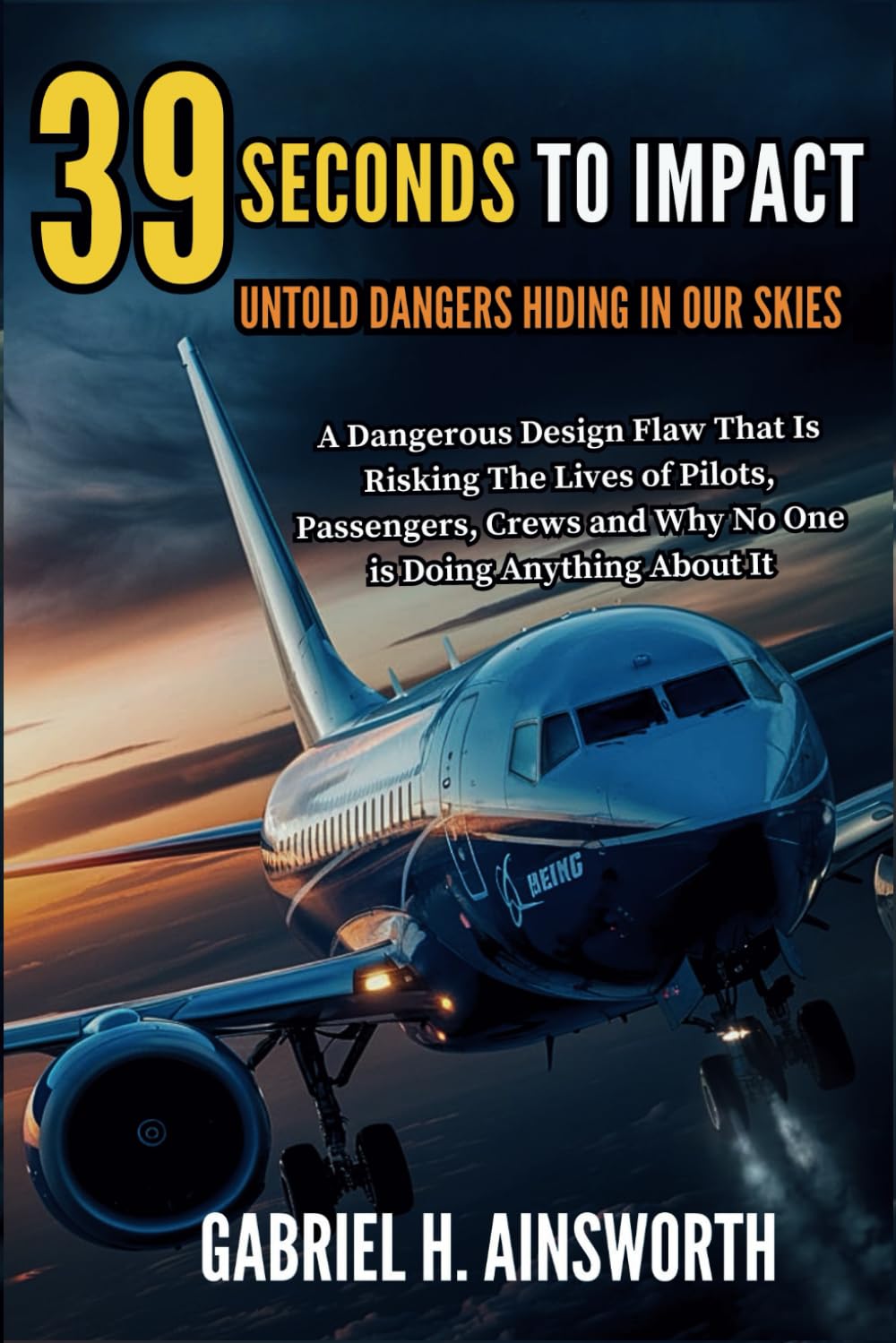 39 SECONDS TO IMPACT : Untold Dangers Hiding in Our Skies: A Dangerous Design Flaw That Is Risking The Lives of Pilots, Passengers, Crews and Why No One is Doing Anything About It (AVAITION)