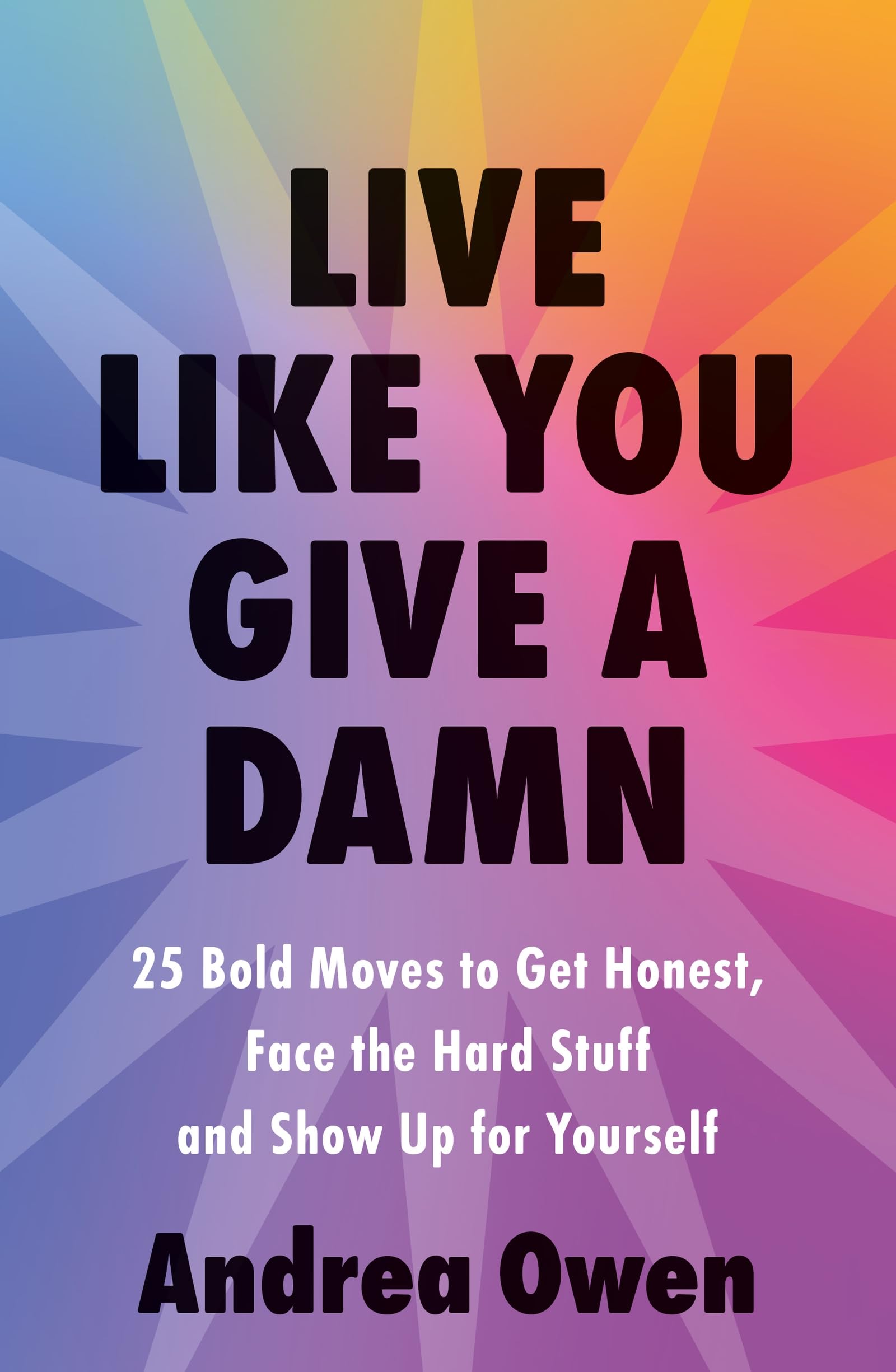 Live Like You Give a Damn : 25 Bold Moves to get honest, face the hard stuff and show up for yourself