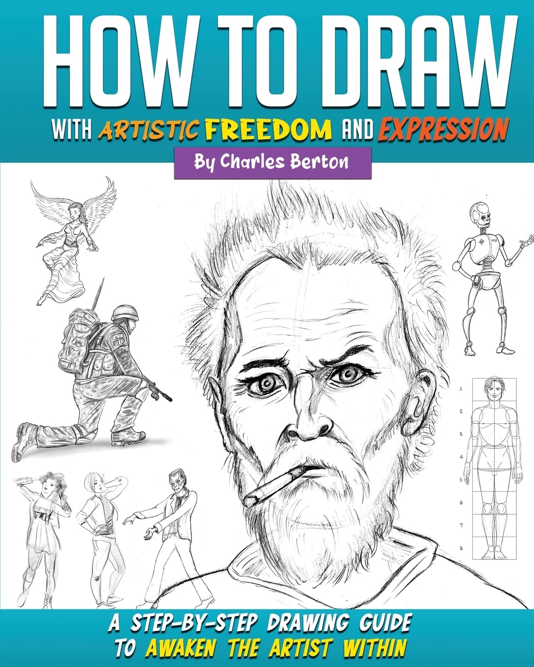 How to Draw with Artistic Freedom and Expression: A Step by Step Drawing Guide to Awaken the Artist Within