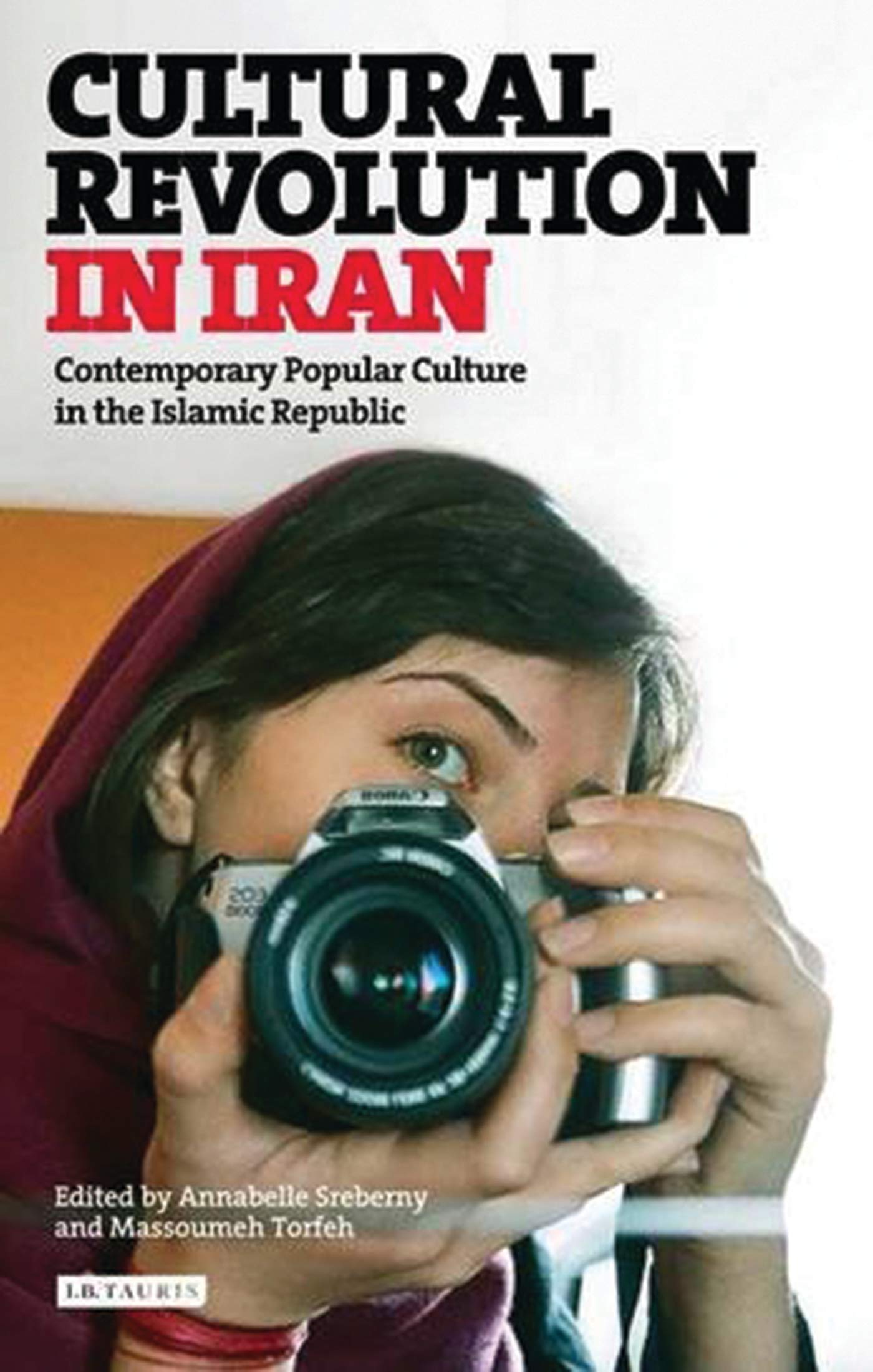 Cultural Revolution in Iran: Contemporary Popular Culture in the Islamic Republic (International Library of Iranian Studies)